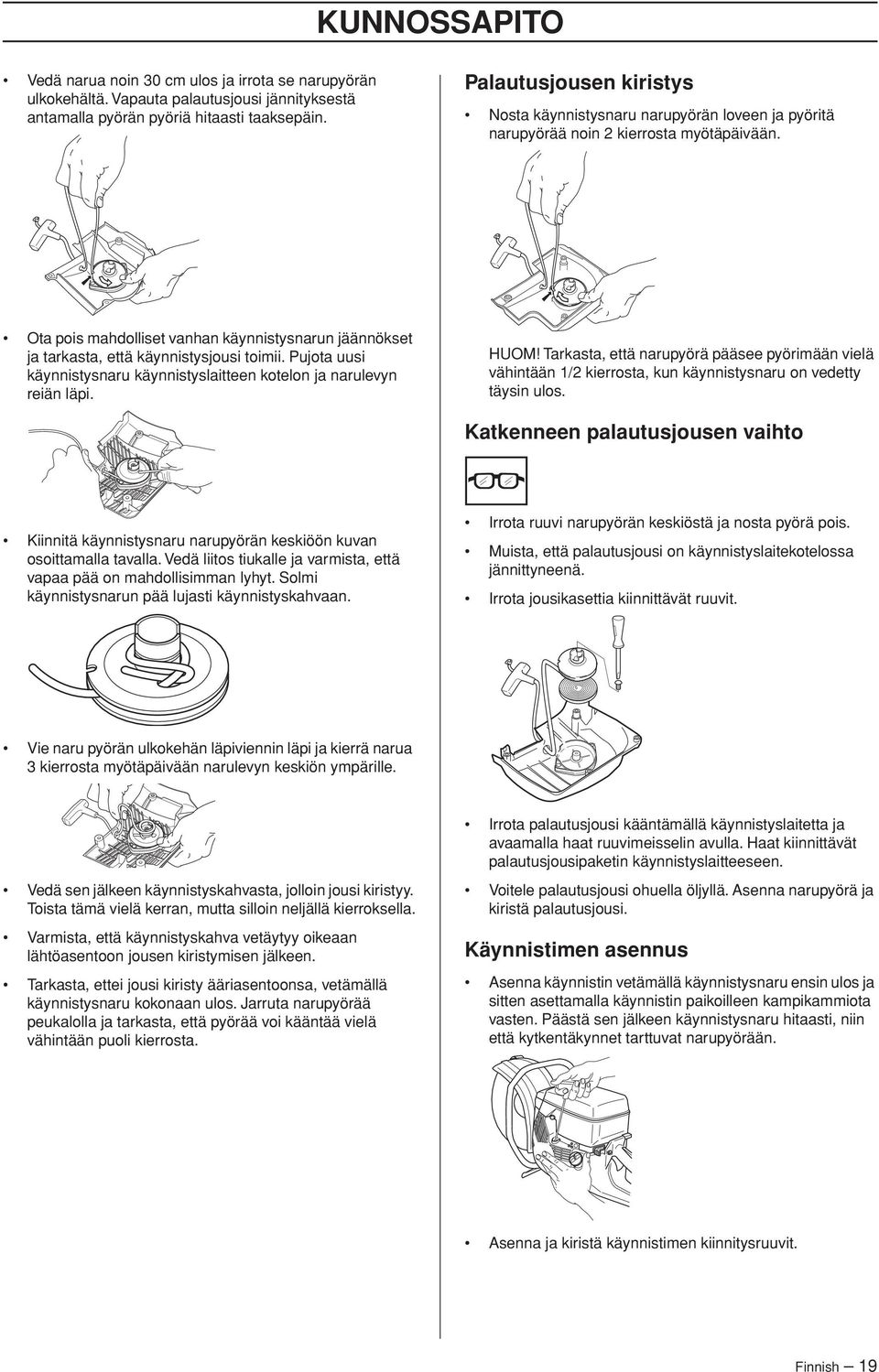 Ota pois mahdolliset vanhan käynnistysnarun jäännökset ja tarkasta, että käynnistysjousi toimii. Pujota uusi käynnistysnaru käynnistyslaitteen kotelon ja narulevyn reiän läpi.