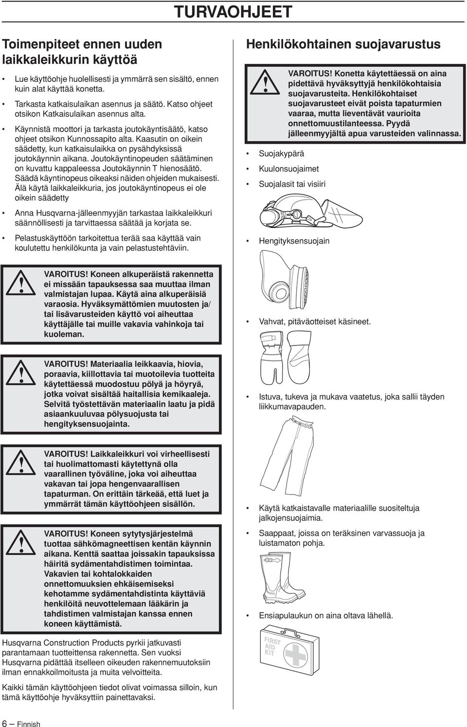 Kaasutin on oikein säädetty, kun katkaisulaikka on pysähdyksissä joutokäynnin aikana. Joutokäyntinopeuden säätäminen on kuvattu kappaleessa Joutokäynnin T hienosäätö.