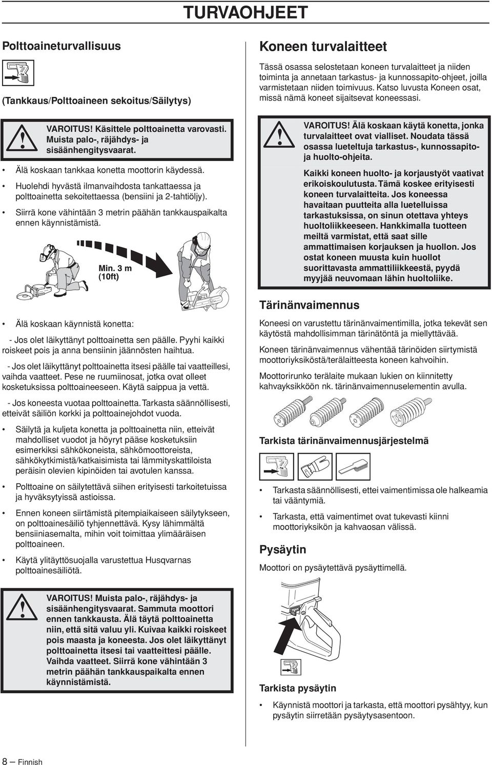 Muista palo-, räjähdys- ja sisäänhengitysvaarat. Älä koskaan tankkaa konetta moottorin käydessä. Huolehdi hyvästä ilmanvaihdosta tankattaessa ja polttoainetta sekoitettaessa (bensiini ja 2-tahtiöljy).