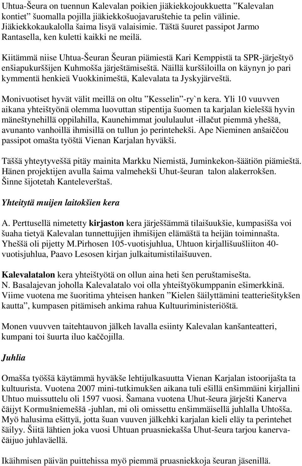 Näillä kurššiloilla on käynyn jo pari kymmentä henkieä Vuokkinimeštä, Kalevalata ta Jyskyjärveštä. Monivuotiset hyvät välit meillä on oltu Kesselin -ry`n kera.