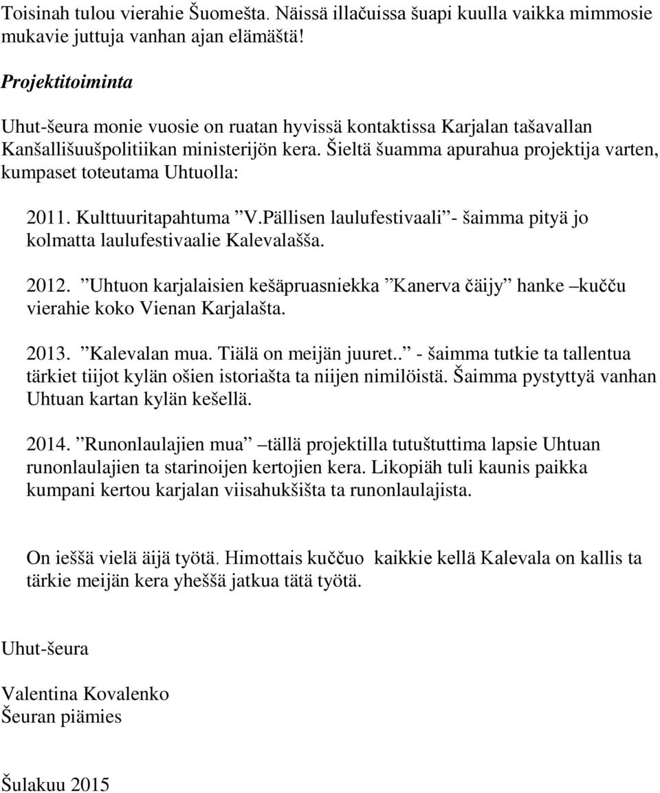 Šieltä šuamma apurahua projektija varten, kumpaset toteutama Uhtuolla: 2011. Kulttuuritapahtuma V.Pällisen laulufestivaali - šaimma pityä jo kolmatta laulufestivaalie Kalevalašša. 2012.