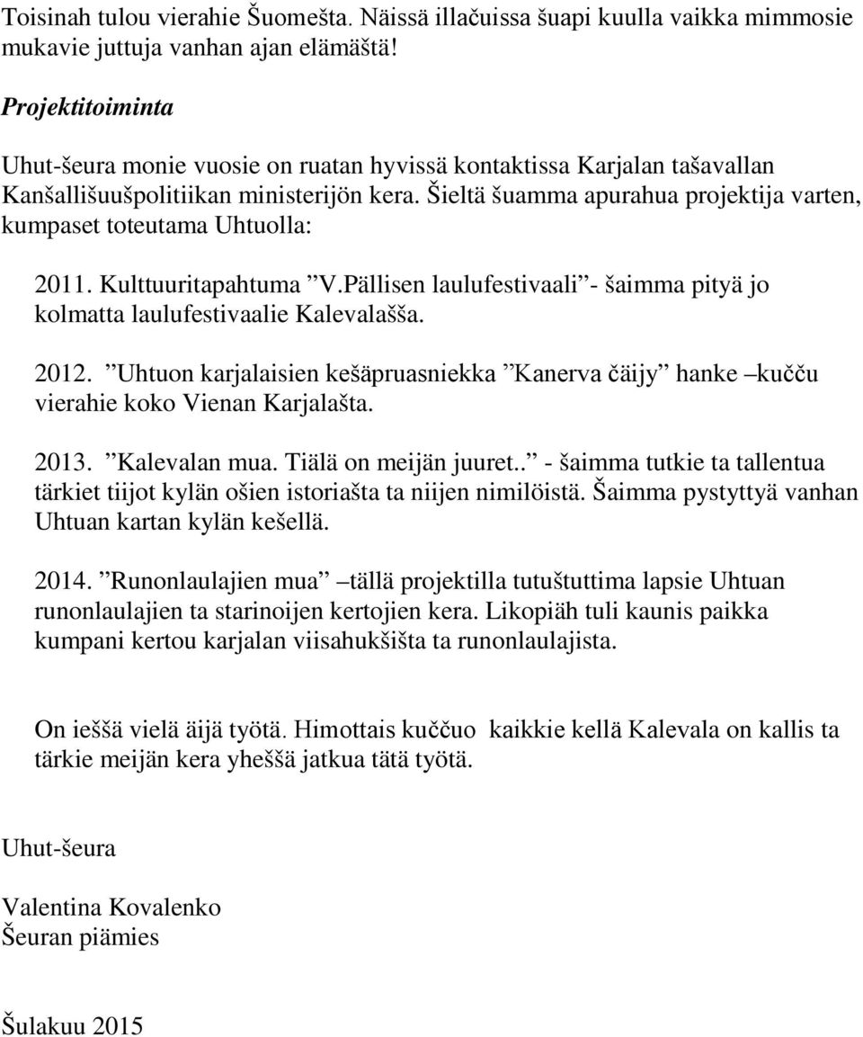 Šieltä šuamma apurahua projektija varten, kumpaset toteutama Uhtuolla: 2011. Kulttuuritapahtuma V.Pällisen laulufestivaali - šaimma pityä jo kolmatta laulufestivaalie Kalevalašša. 2012.