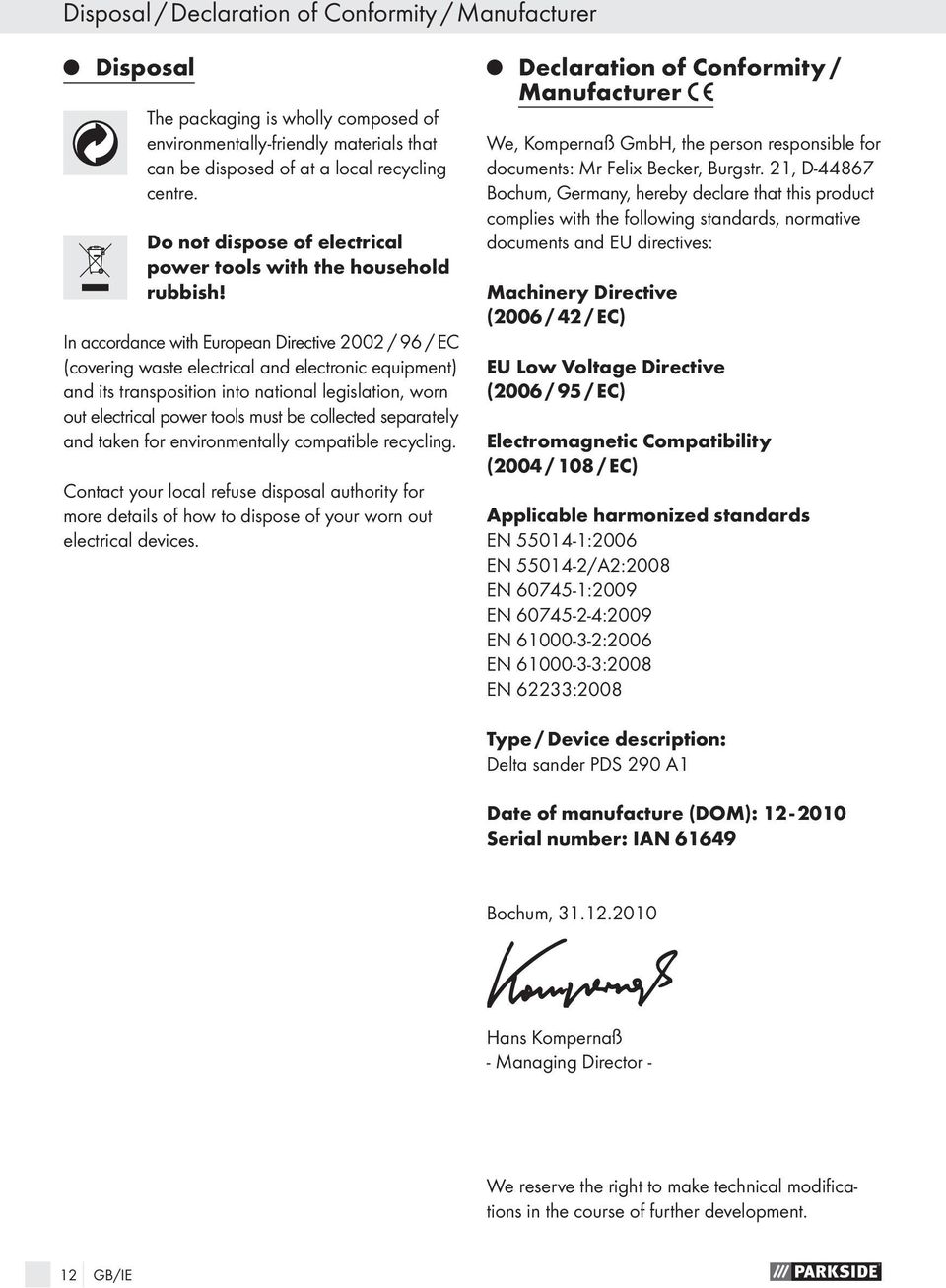 In accordance with European Directive 2002 / 96 / EC (covering waste electrical and electronic equipment) and its transposition into national legislation, worn out electrical power tools must be