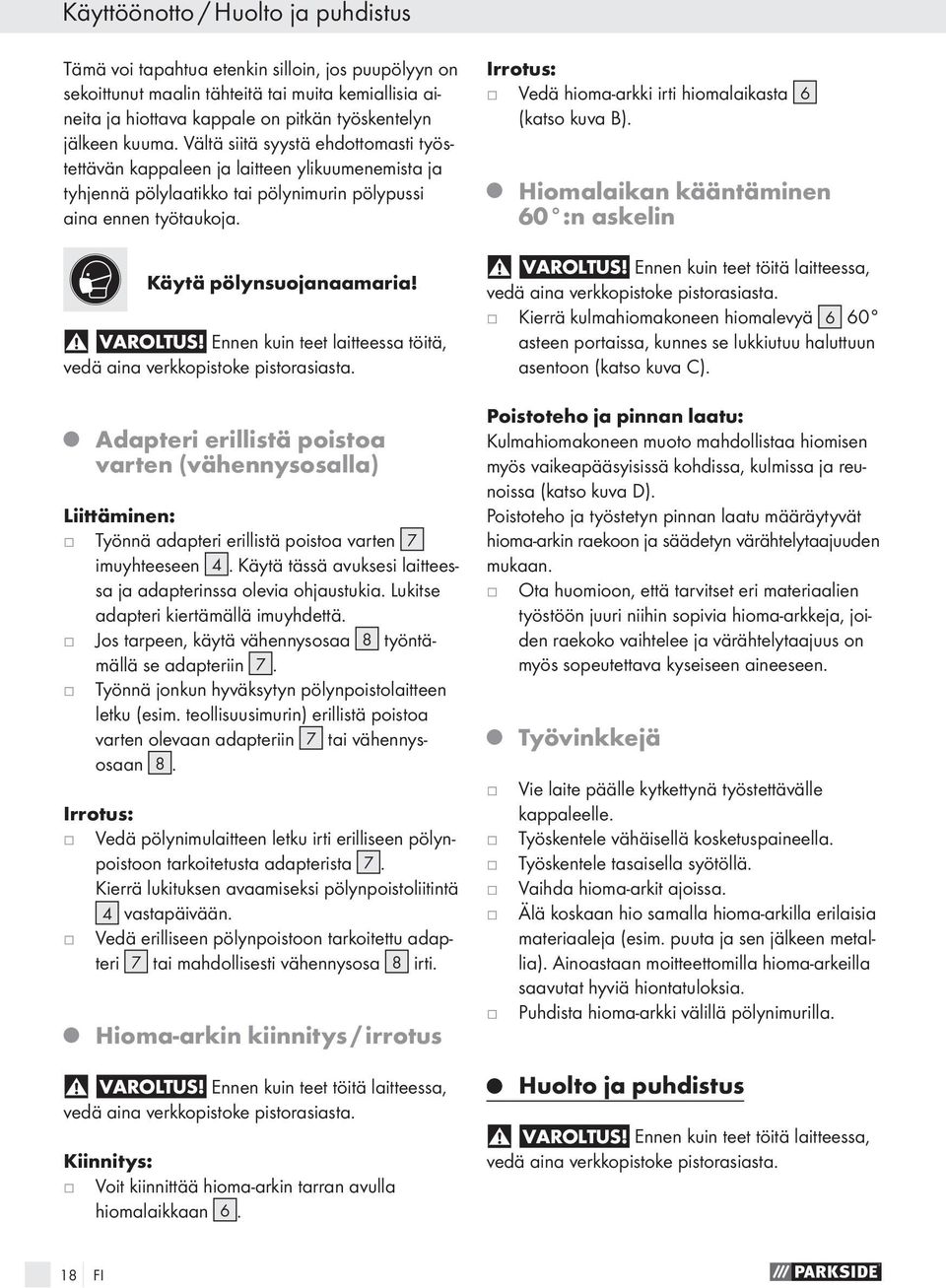 Ennen kuin teet laitteessa töitä, vedä aina verkkopistoke pistorasiasta. Adapteri erillistä poistoa varten (vähennysosalla) Liittäminen: Työnnä adapteri erillistä poistoa varten 7 imuyhteeseen 4.