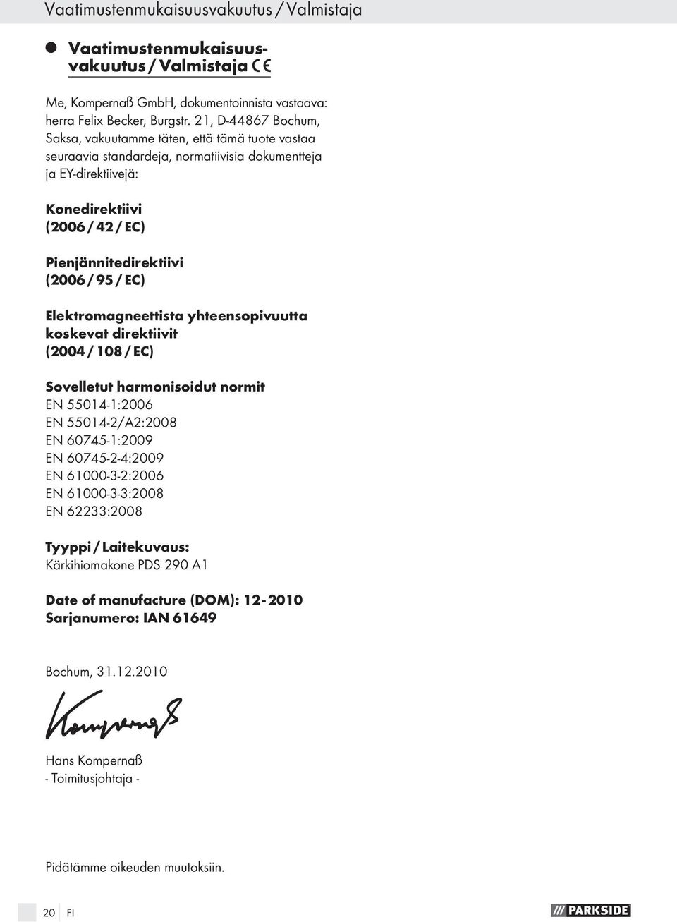 / 95 / EC) Elektromagneettista yhteensopivuutta koskevat direktiivit (2004 / 108 / EC) Sovelletut harmonisoidut normit EN 55014-1:2006 EN 55014-2/A2:2008 EN 60745-1:2009 EN 60745-2-4:2009 EN