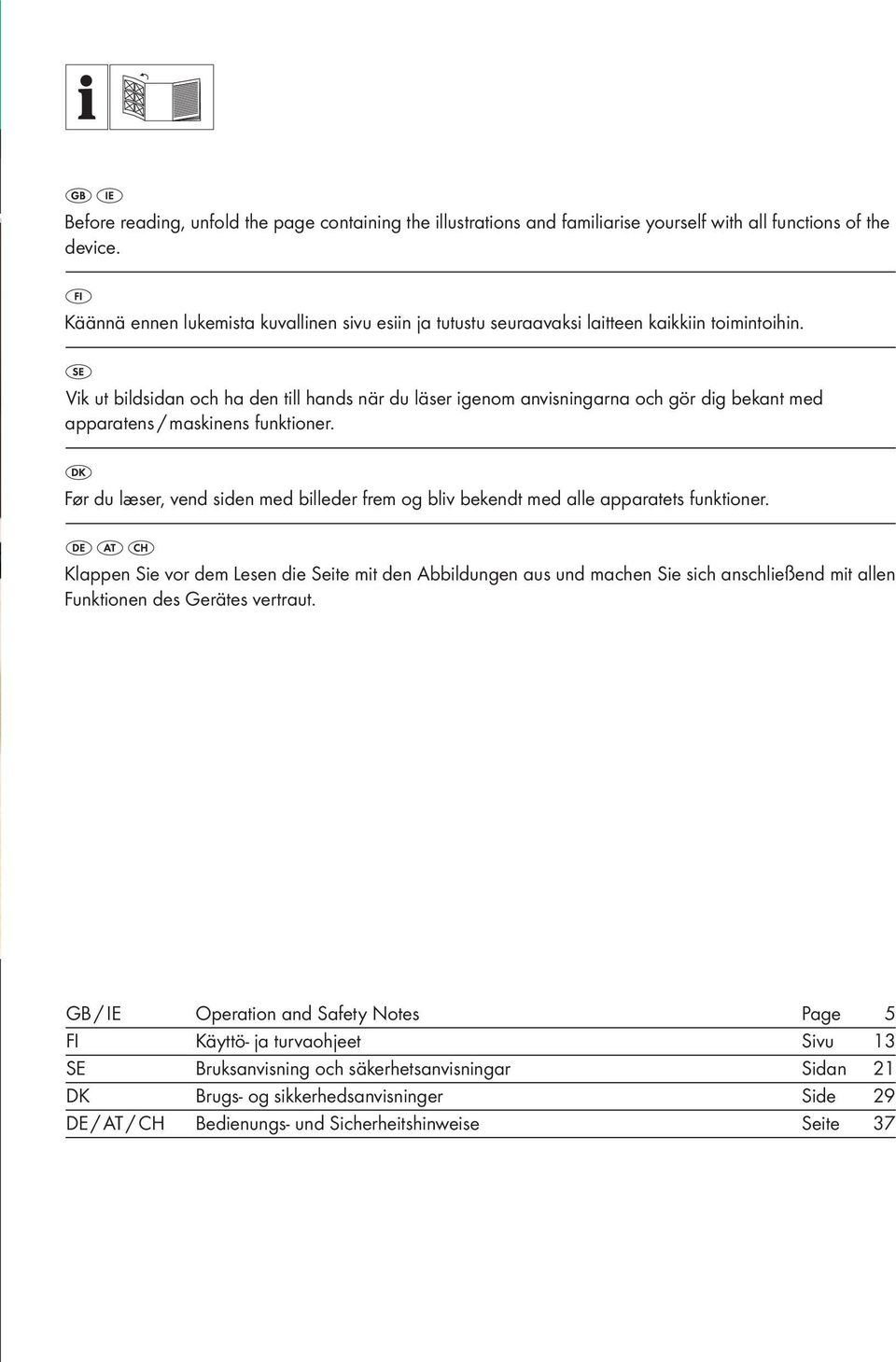 Vik ut bildsidan och ha den till hands när du läser igenom anvisningarna och gör dig bekant med apparatens / maskinens funktioner.