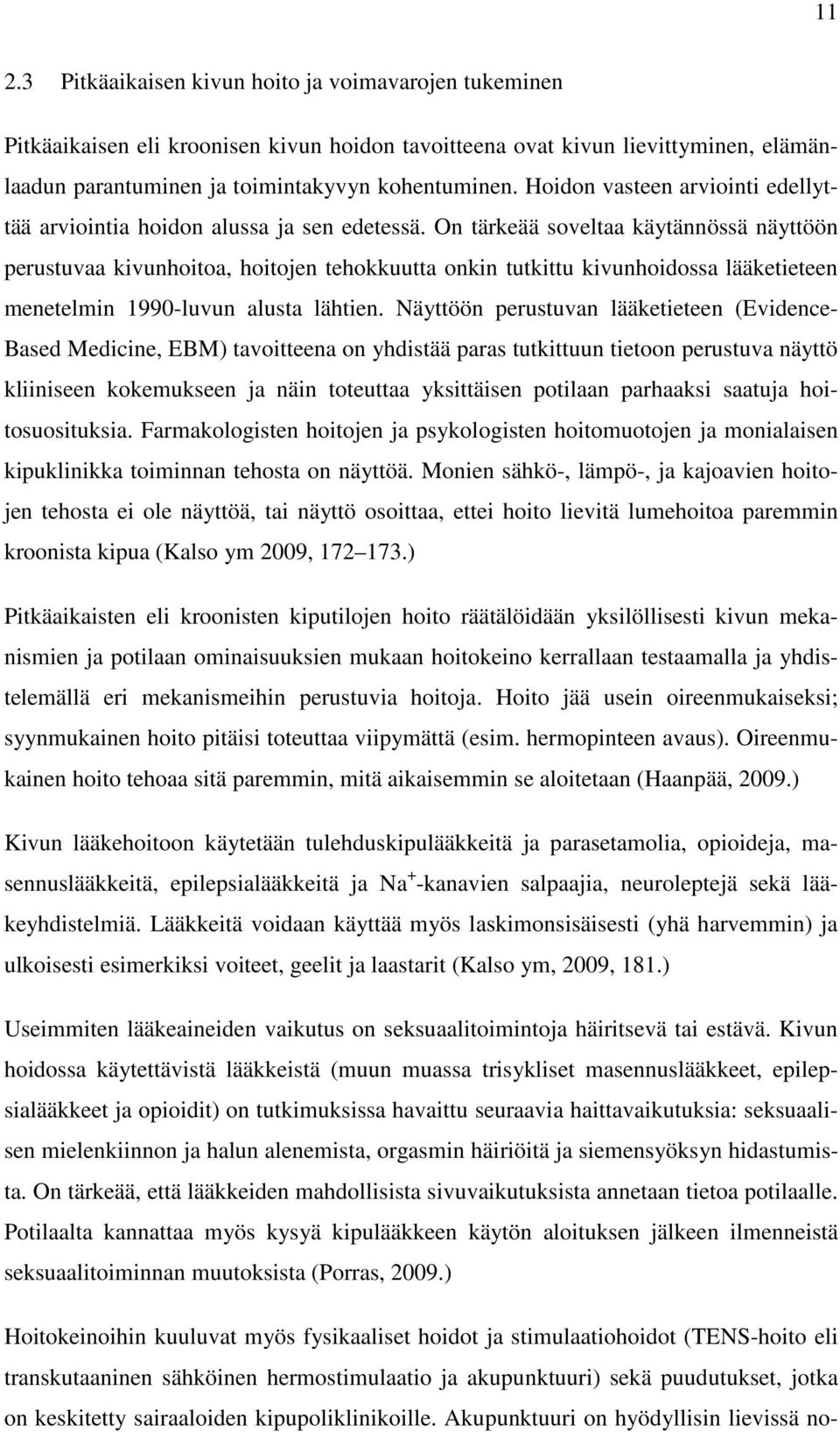 On tärkeää soveltaa käytännössä näyttöön perustuvaa kivunhoitoa, hoitojen tehokkuutta onkin tutkittu kivunhoidossa lääketieteen menetelmin 1990-luvun alusta lähtien.