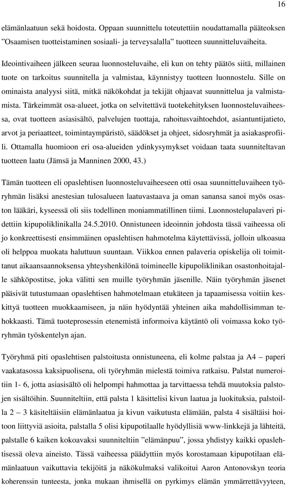 Sille on ominaista analyysi siitä, mitkä näkökohdat ja tekijät ohjaavat suunnittelua ja valmistamista.