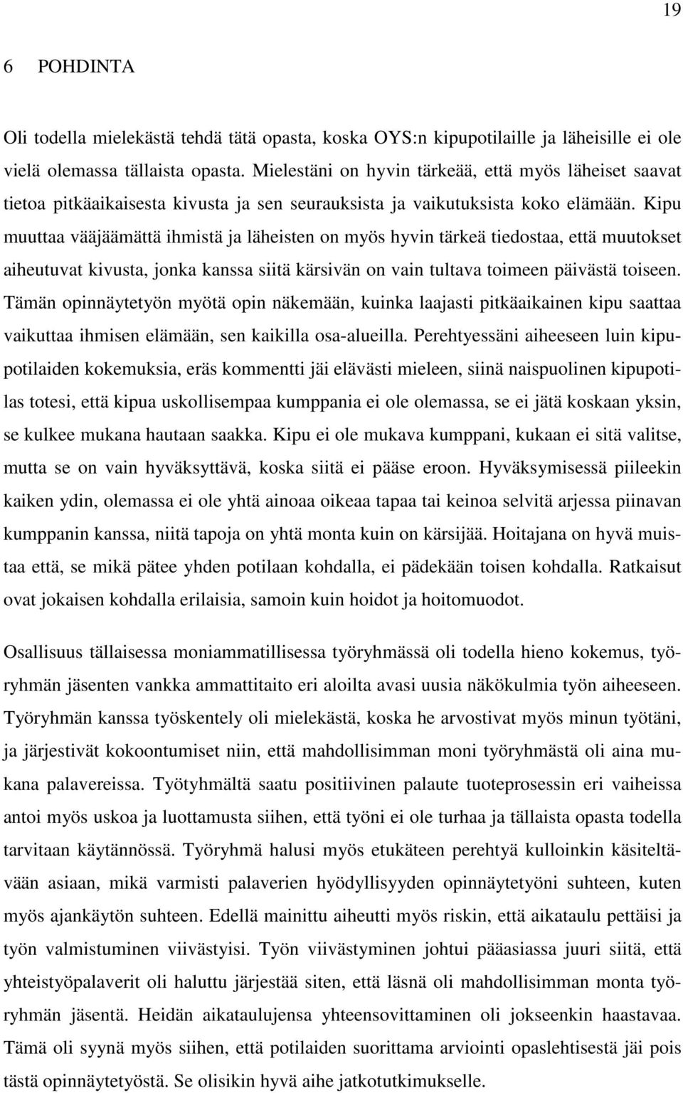 Kipu muuttaa vääjäämättä ihmistä ja läheisten on myös hyvin tärkeä tiedostaa, että muutokset aiheutuvat kivusta, jonka kanssa siitä kärsivän on vain tultava toimeen päivästä toiseen.