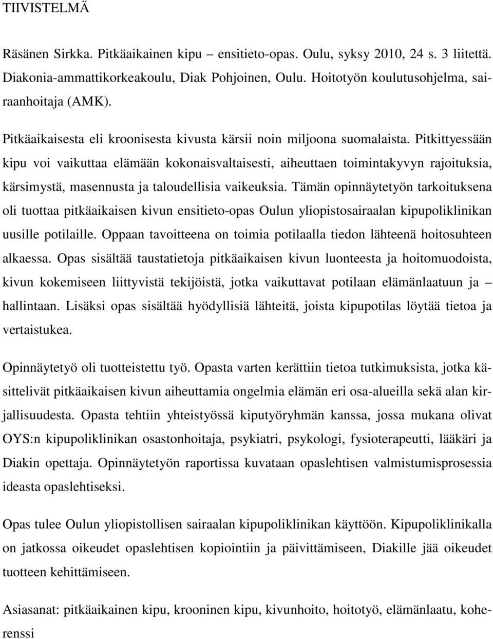 Pitkittyessään kipu voi vaikuttaa elämään kokonaisvaltaisesti, aiheuttaen toimintakyvyn rajoituksia, kärsimystä, masennusta ja taloudellisia vaikeuksia.