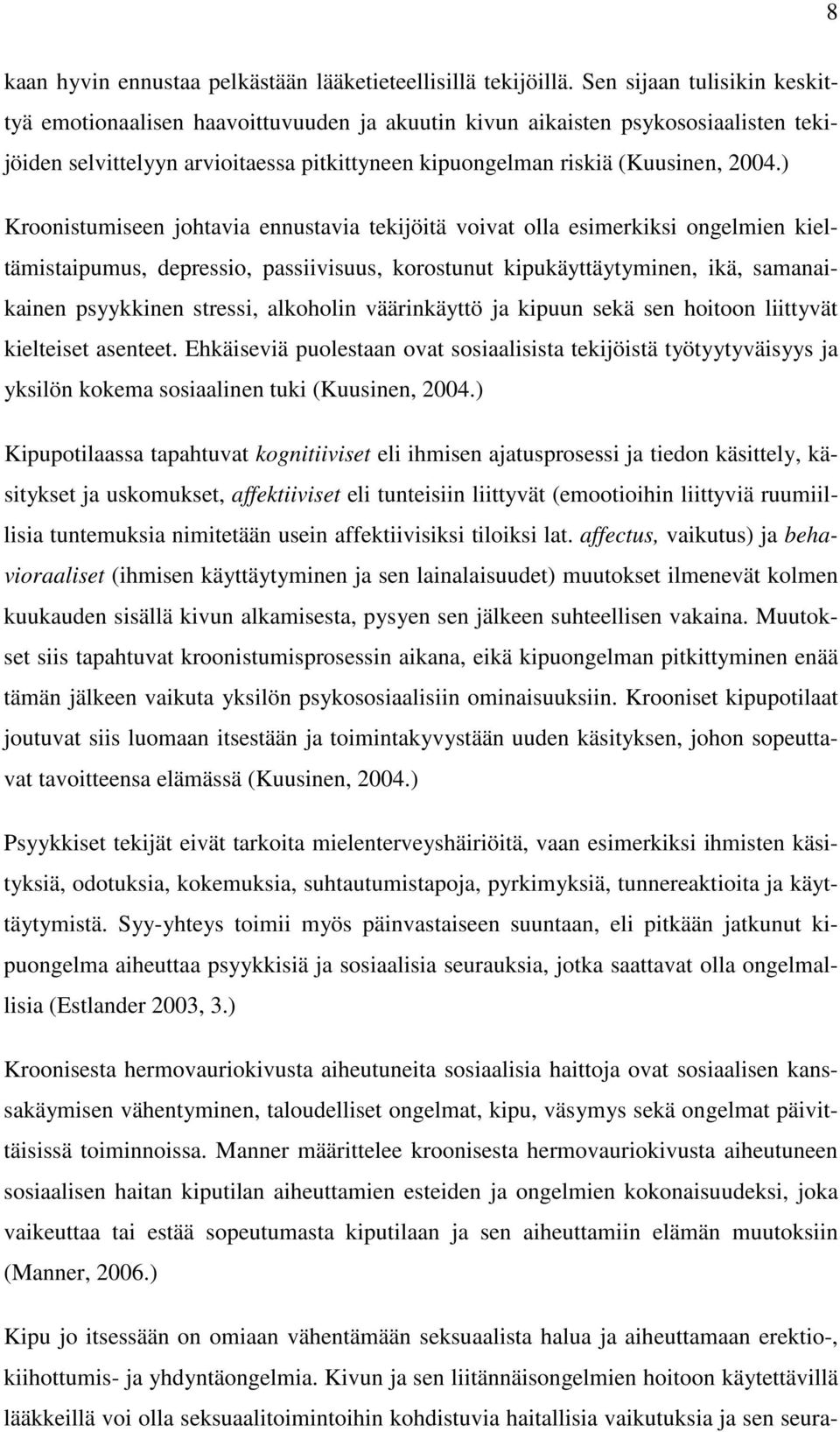 ) Kroonistumiseen johtavia ennustavia tekijöitä voivat olla esimerkiksi ongelmien kieltämistaipumus, depressio, passiivisuus, korostunut kipukäyttäytyminen, ikä, samanaikainen psyykkinen stressi,