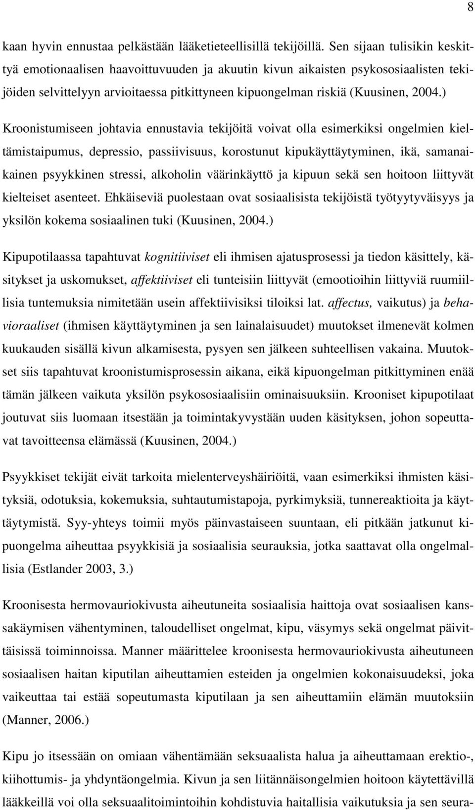 ) Kroonistumiseen johtavia ennustavia tekijöitä voivat olla esimerkiksi ongelmien kieltämistaipumus, depressio, passiivisuus, korostunut kipukäyttäytyminen, ikä, samanaikainen psyykkinen stressi,