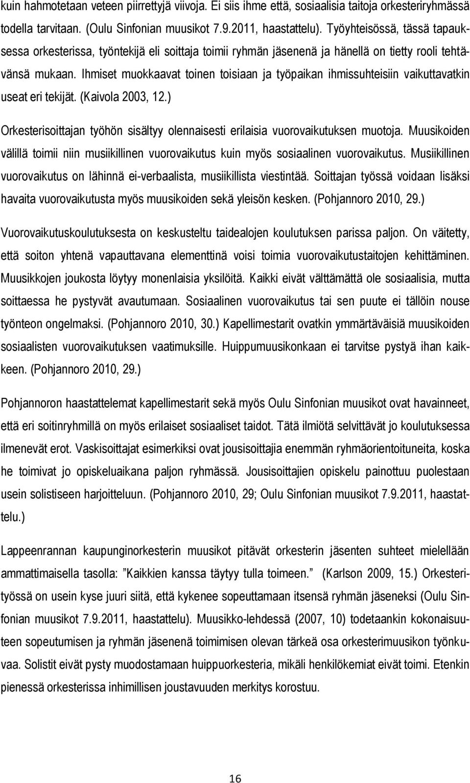 Ihmiset muokkaavat toinen toisiaan ja työpaikan ihmissuhteisiin vaikuttavatkin useat eri tekijät. (Kaivola 2003, 12.