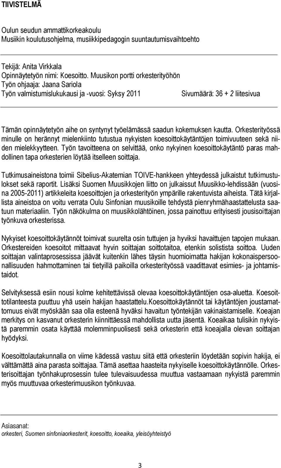 kokemuksen kautta. Orkesterityössä minulle on herännyt mielenkiinto tutustua nykyisten koesoittokäytäntöjen toimivuuteen sekä niiden mielekkyytteen.