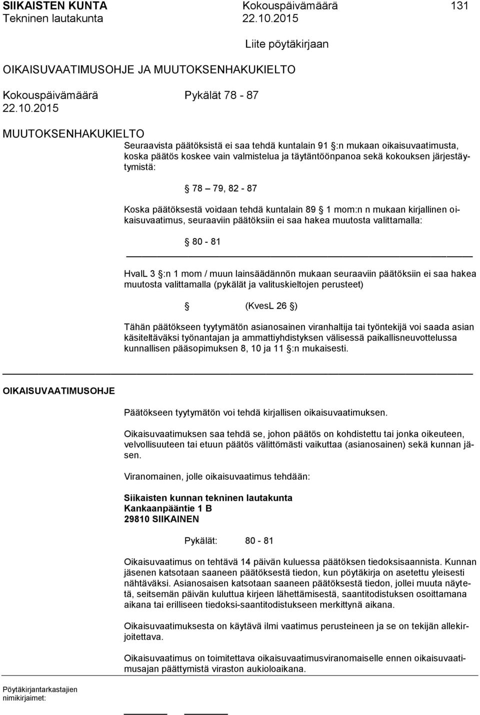 82-87 Koska päätöksestä voidaan tehdä kuntalain 89 1 mom:n n mukaan kirjallinen oikaisuvaatimus, seuraaviin päätöksiin ei saa hakea muutosta valittamalla: 80-81 HvalL 3 :n 1 mom / muun lainsäädännön