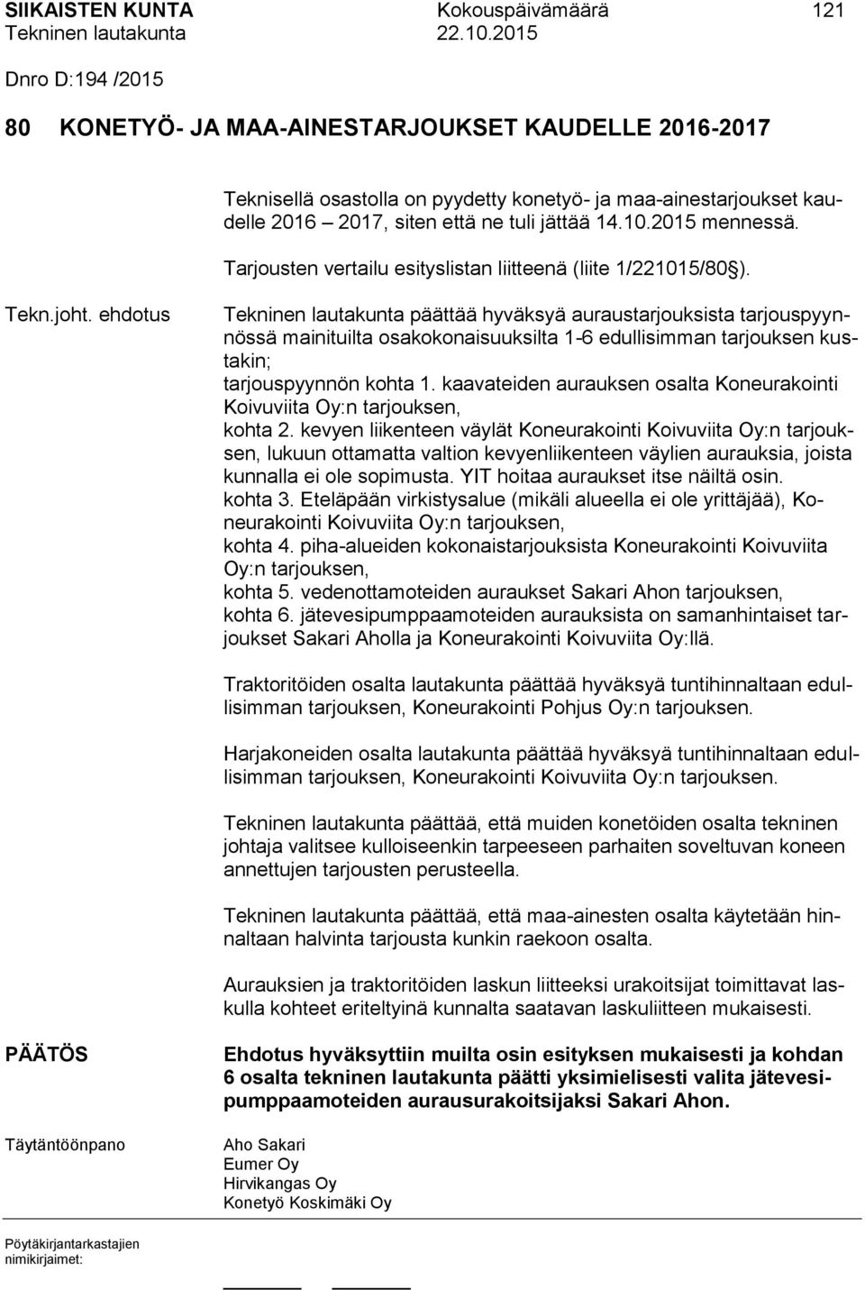 ehdotus Tekninen lautakunta päättää hyväksyä auraustarjouksista tarjouspyynnössä mainituilta osakokonaisuuksilta 1-6 edullisimman tarjouksen kustakin; tarjouspyynnön kohta 1.