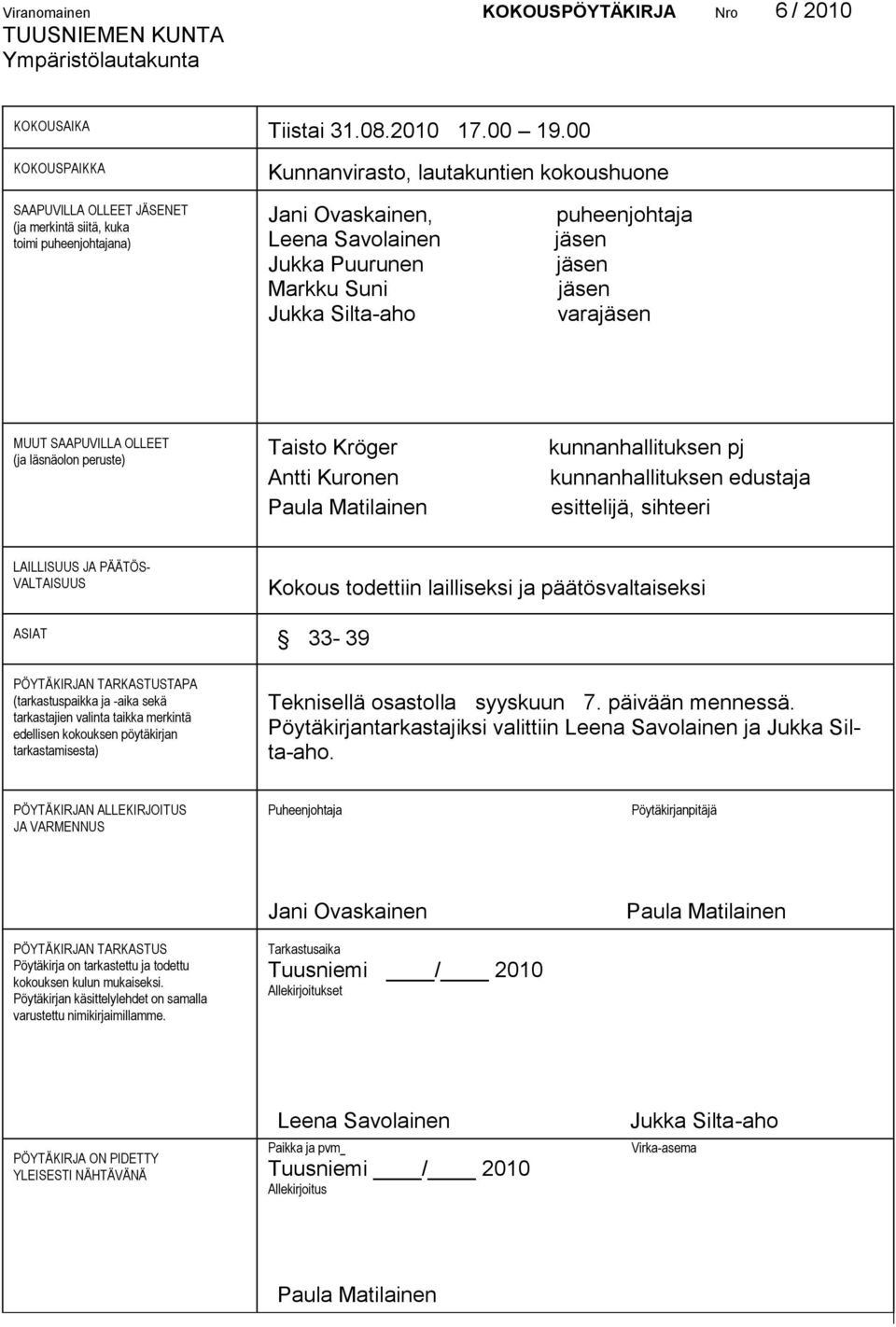 Silta-aho puheenjohtaja jäsen jäsen jäsen varajäsen MUUT SAAPUVILLA OLLEET (ja läsnäolon peruste) Taisto Kröger Antti Kuronen Paula Matilainen kunnanhallituksen pj kunnanhallituksen edustaja