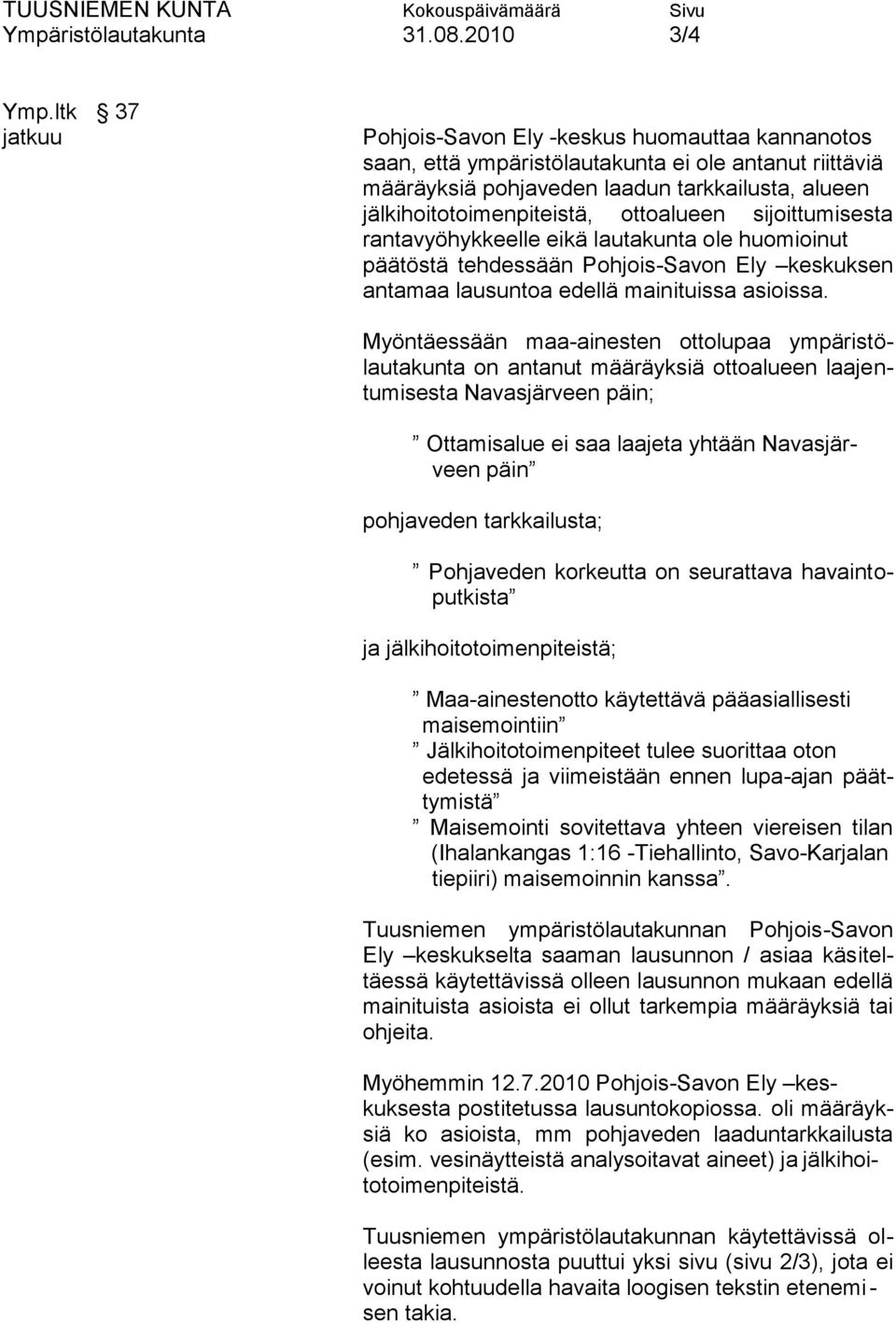 ottoalueen sijoittumisesta rantavyöhykkeelle eikä lautakunta ole huomioinut päätöstä tehdessään Pohjois-Savon Ely keskuksen antamaa lausuntoa edellä mainituissa asioissa.