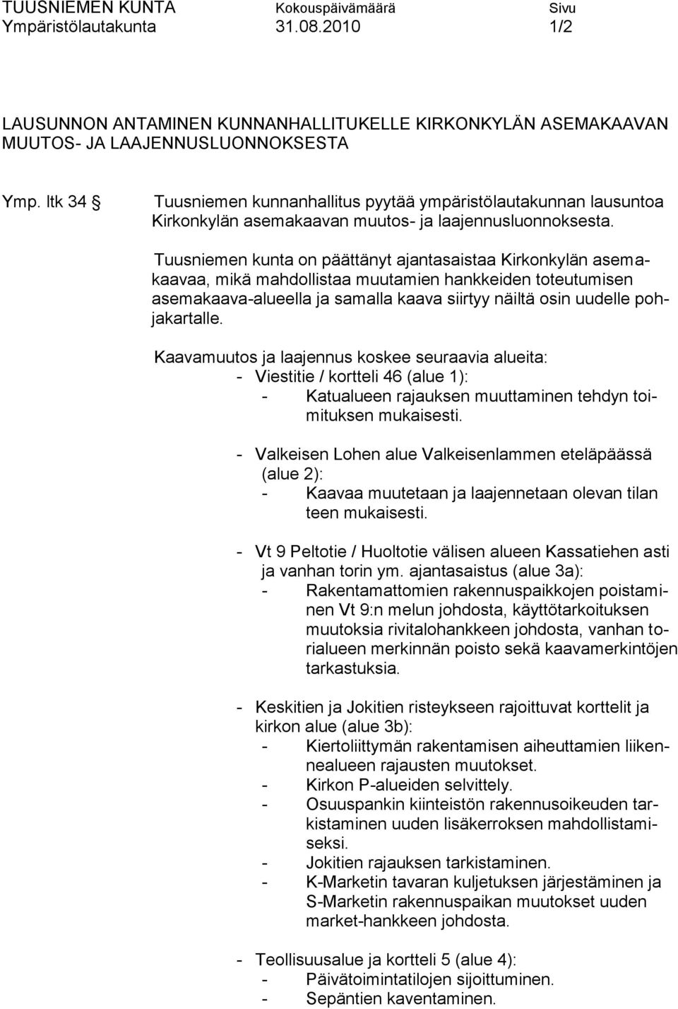 Tuusniemen kunta on päättänyt ajantasaistaa Kirkonkylän asemakaavaa, mikä mahdollistaa muutamien hankkeiden toteutumisen asemakaava-alueella ja samalla kaava siirtyy näiltä osin uudelle pohjakartalle.