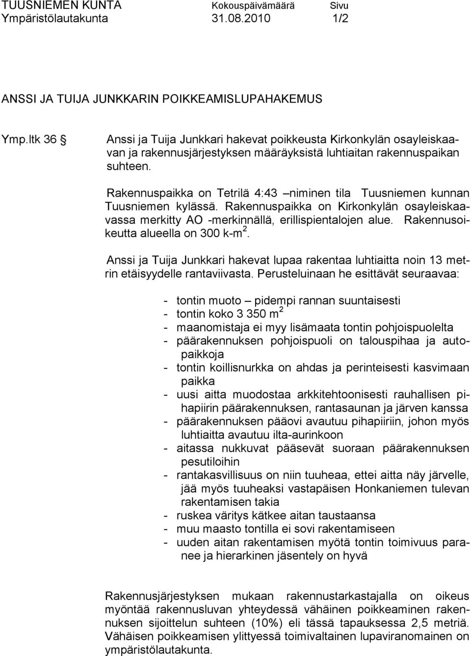 Rakennuspaikka on Tetrilä 4:43 niminen tila Tuusniemen kunnan Tuusniemen kylässä. Rakennuspaikka on Kirkonkylän osayleiskaavassa merkitty AO -merkinnällä, erillispientalojen alue.