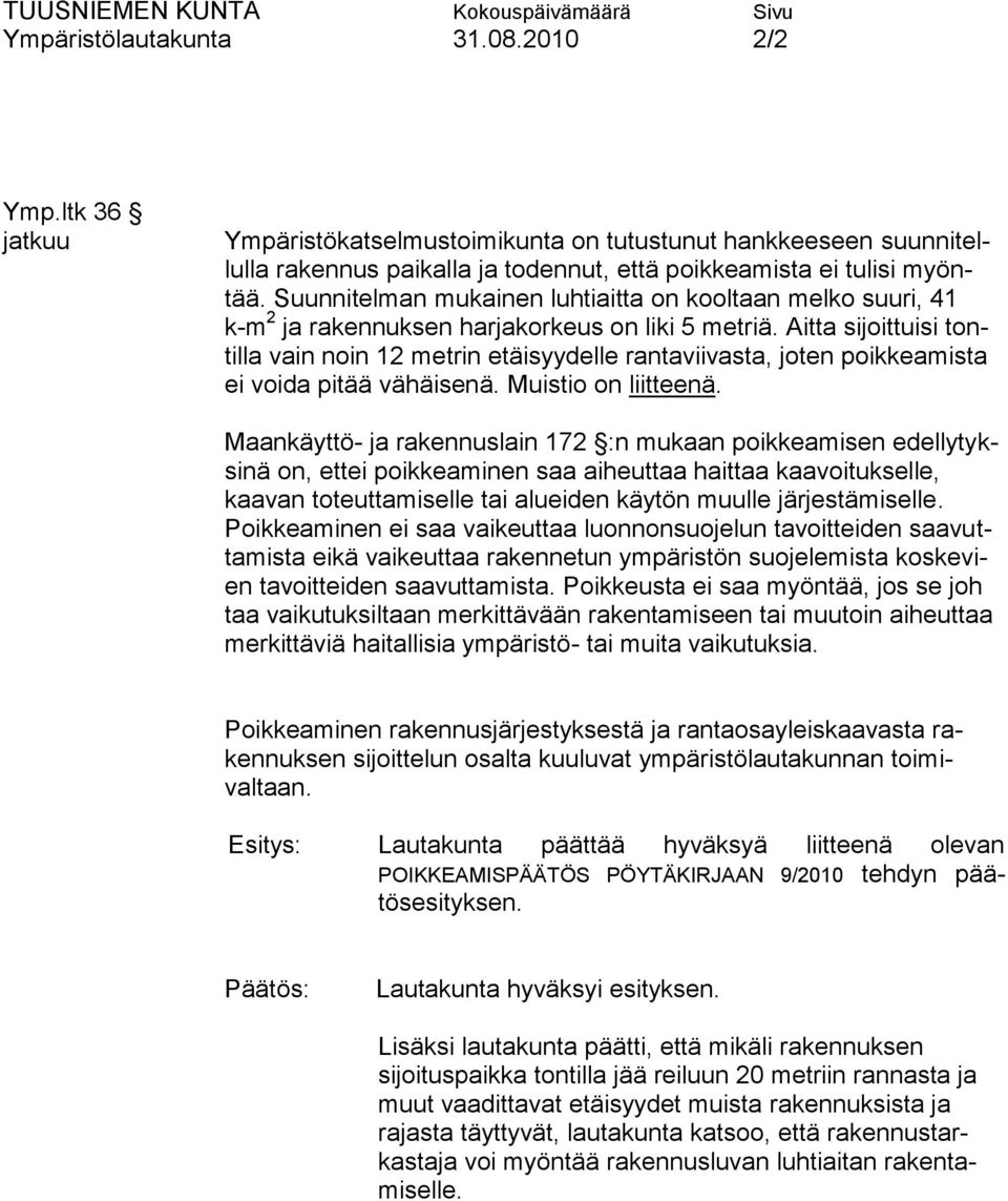 Aitta sijoittuisi tontilla vain noin 12 metrin etäisyydelle rantaviivasta, joten poikkeamista ei voida pitää vähäisenä. Muistio on liitteenä.