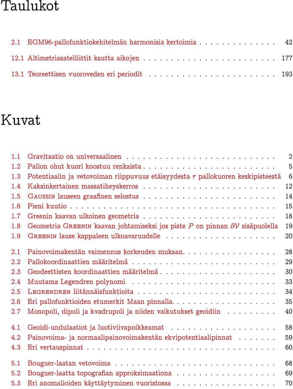 3 Potentiaalin ja vetovoiman riippuvuus etäisyydesta r pallokuoren keskipisteestä 6 1.4 Kaksinkertainen massatiheyskerros........................ 12 1.5 Gaussin lauseen graanen selostus........................ 14 1.