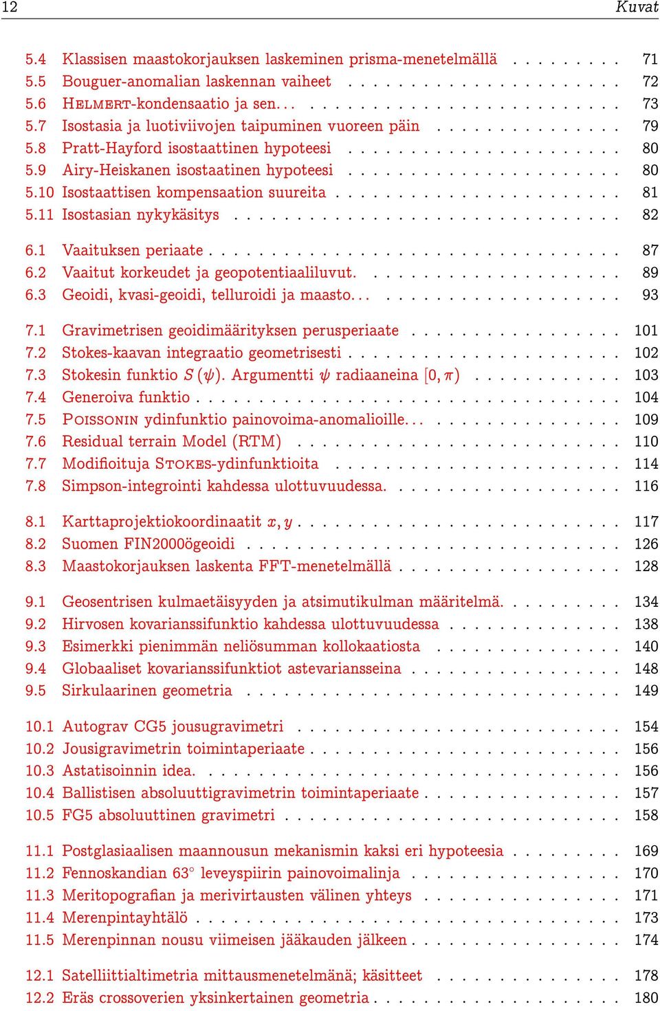 ...................... 81 5.11 Isostasian nykykäsitys............................... 82 6.1 Vaaituksen periaate................................. 87 6.2 Vaaitut korkeudet ja geopotentiaaliluvut..................... 89 6.