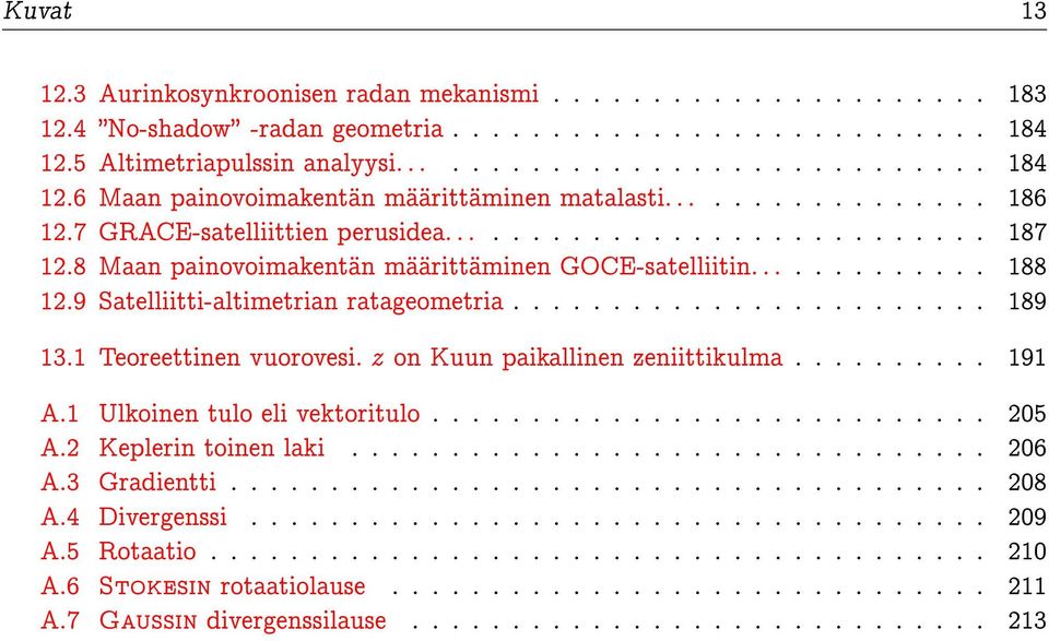 9 Satelliitti-altimetrian ratageometria........................ 189 13.1 Teoreettinen vuorovesi. z on Kuun paikallinen zeniittikulma.......... 191 A.1 Ulkoinen tulo eli vektoritulo............................ 205 A.