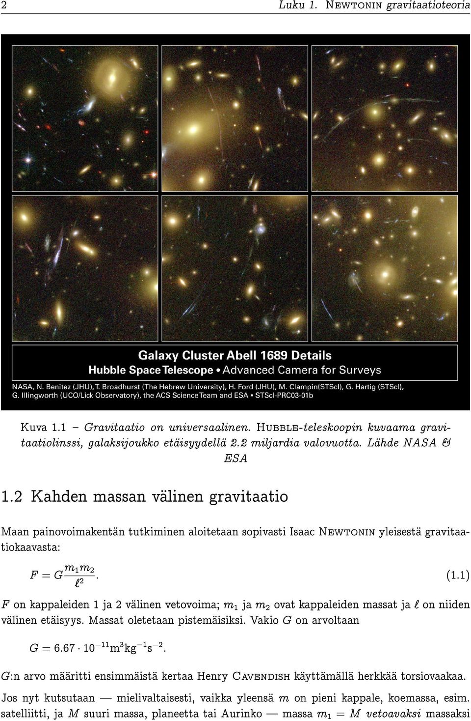 1) F on kappaleiden 1 ja 2 välinen vetovoima; m 1 ja m 2 ovat kappaleiden massat ja ` on niiden välinen etäisyys. Massat oletetaan pistemäisiksi.