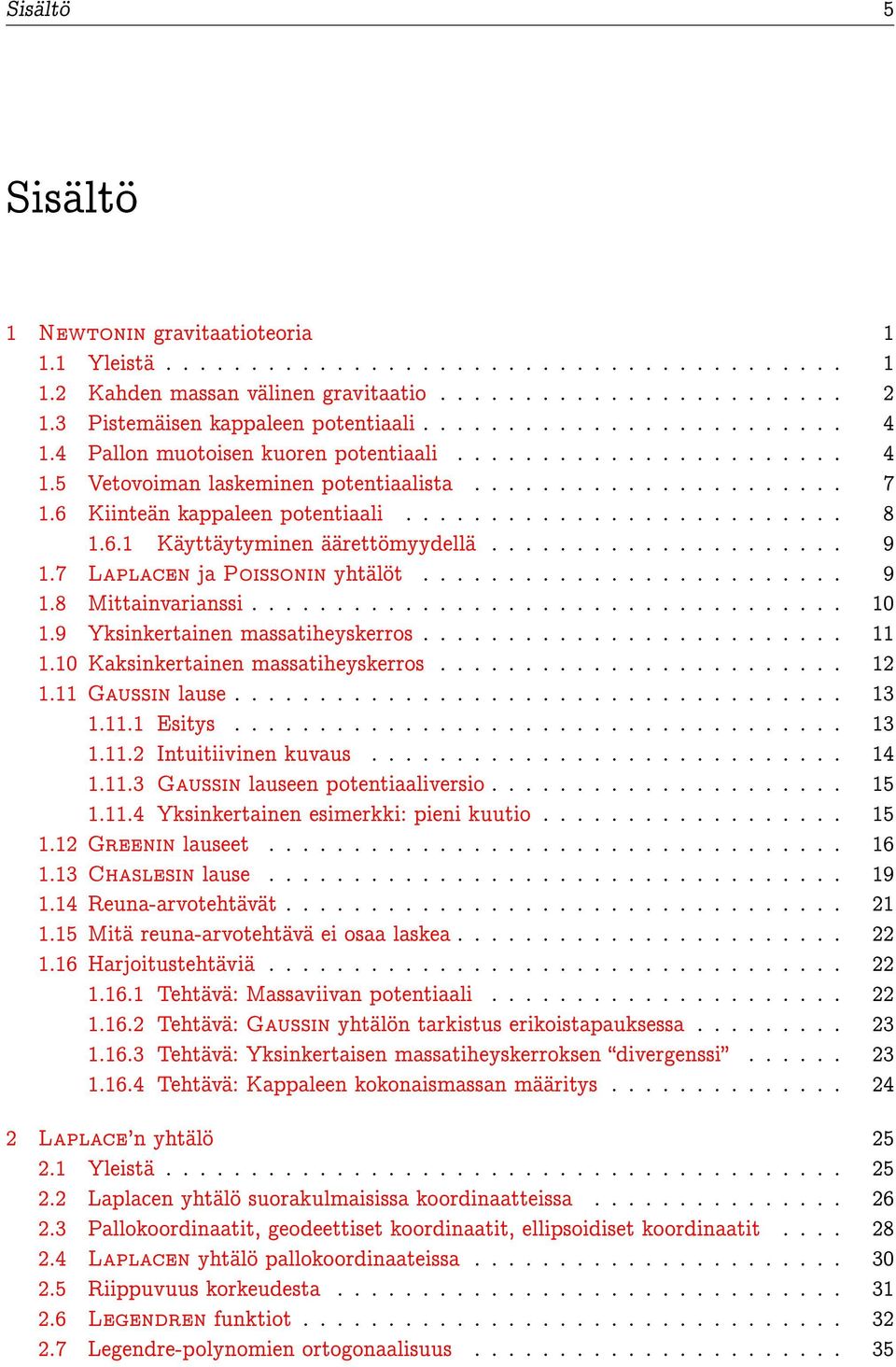 6 Kiinteän kappaleen potentiaali.......................... 8 1.6.1 Käyttäytyminen äärettömyydellä..................... 9 1.7 Laplacen ja Poissonin yhtälöt......................... 9 1.8 Mittainvarianssi.