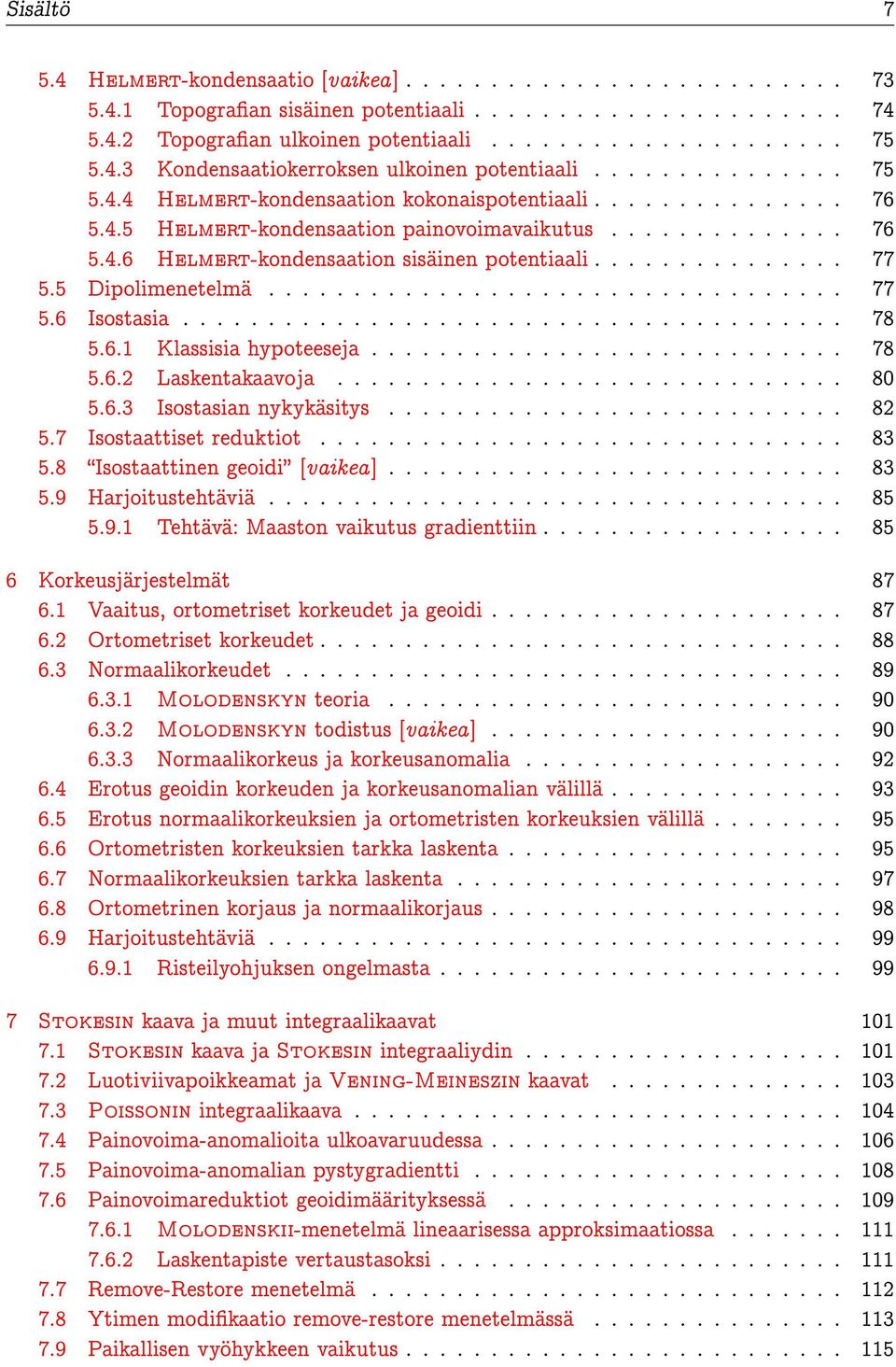 .............. 77 5.5 Dipolimenetelmä.................................. 77 5.6 Isostasia....................................... 78 5.6.1 Klassisia hypoteeseja............................ 78 5.6.2 Laskentakaavoja.