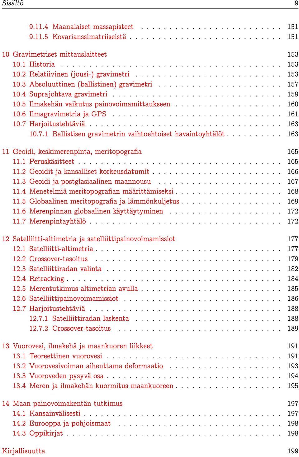 4 Suprajohtava gravimetri.............................. 159 10.5 Ilmakehän vaikutus painovoimamittaukseen................... 160 10.6 Ilmagravimetria ja GPS.............................. 161 10.