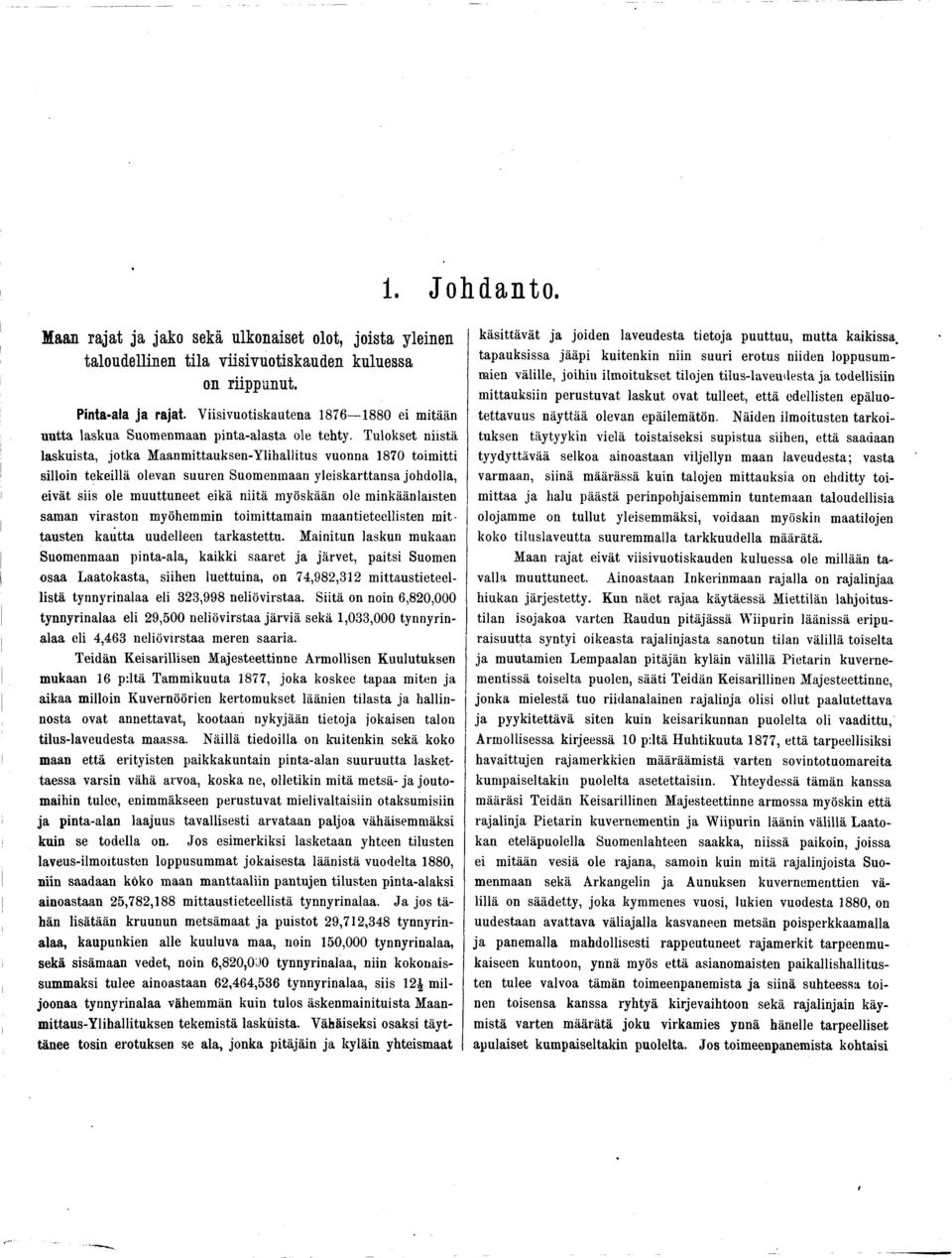 Tulokset niistä laskuista, jotka Maanmittauksen-Ylihallitus vuonna 1870 toimitti silloin tekeillä olevan suuren Suomenmaan yleiskarttansa johdolla, eivät siis ole m uuttuneet eikä niitä myöskään ole