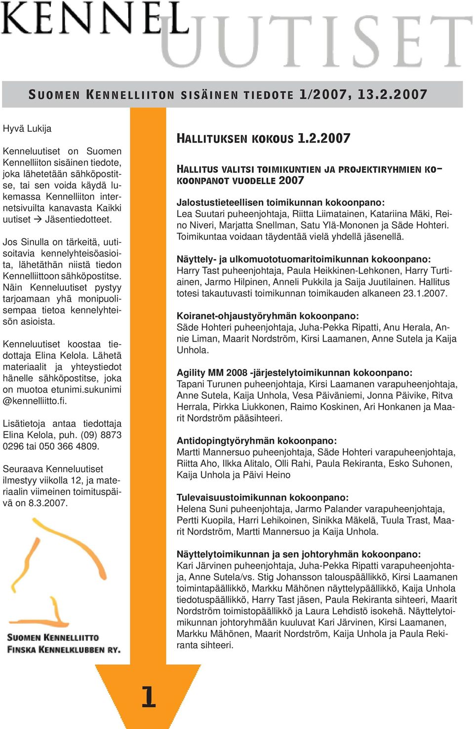 2007 Hyvä Lukija Kenneluutiset on Suomen Kennelliiton sisäinen tiedote, joka lähetetään sähköpostitse, tai sen voida käydä lukemassa Kennelliiton internetsivuilta kanavasta Kaikki uutiset