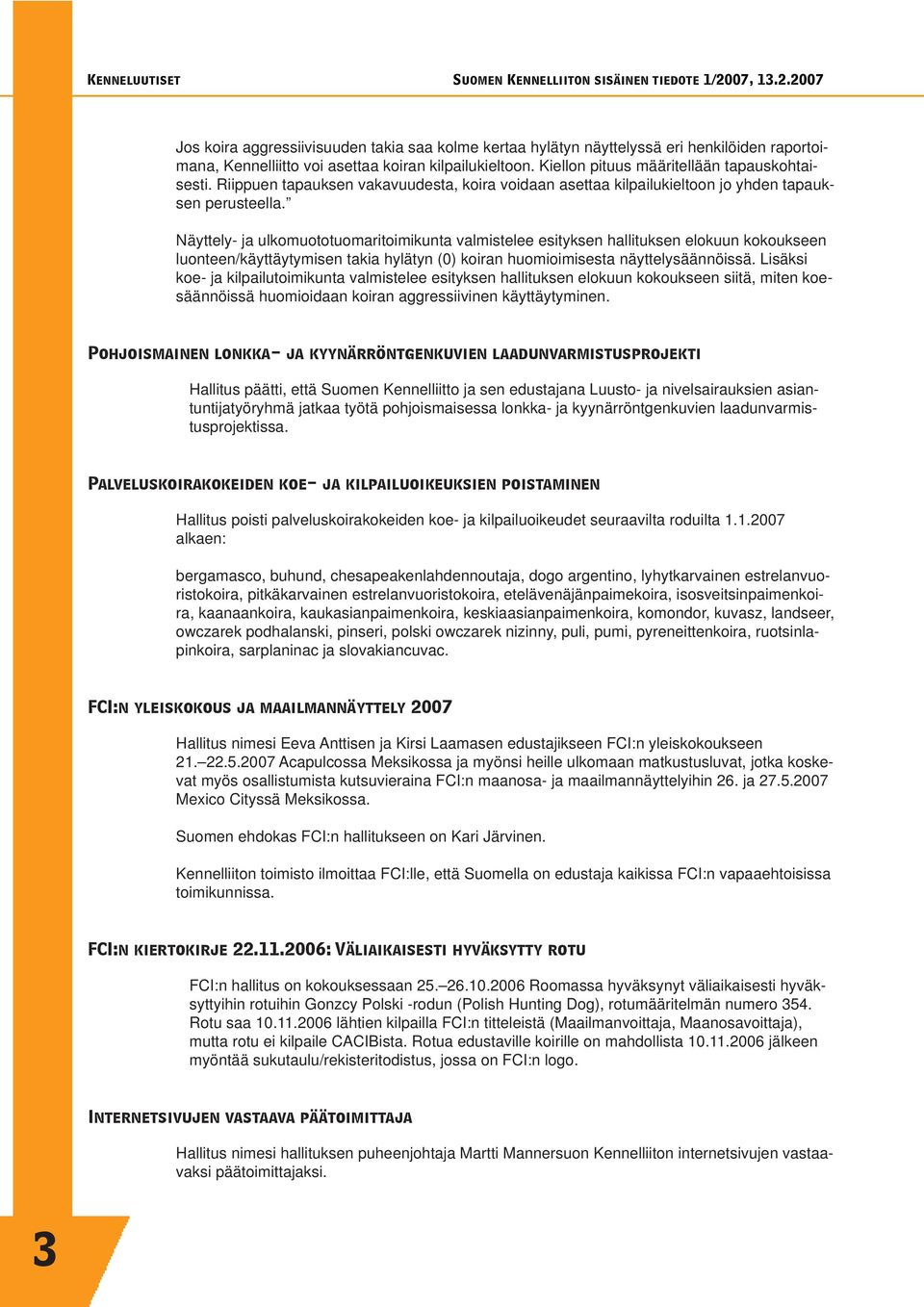 Näyttely- ja ulkomuototuomaritoimikunta valmistelee esityksen hallituksen elokuun kokoukseen luonteen/käyttäytymisen takia hylätyn (0) koiran huomioimisesta näyttelysäännöissä.