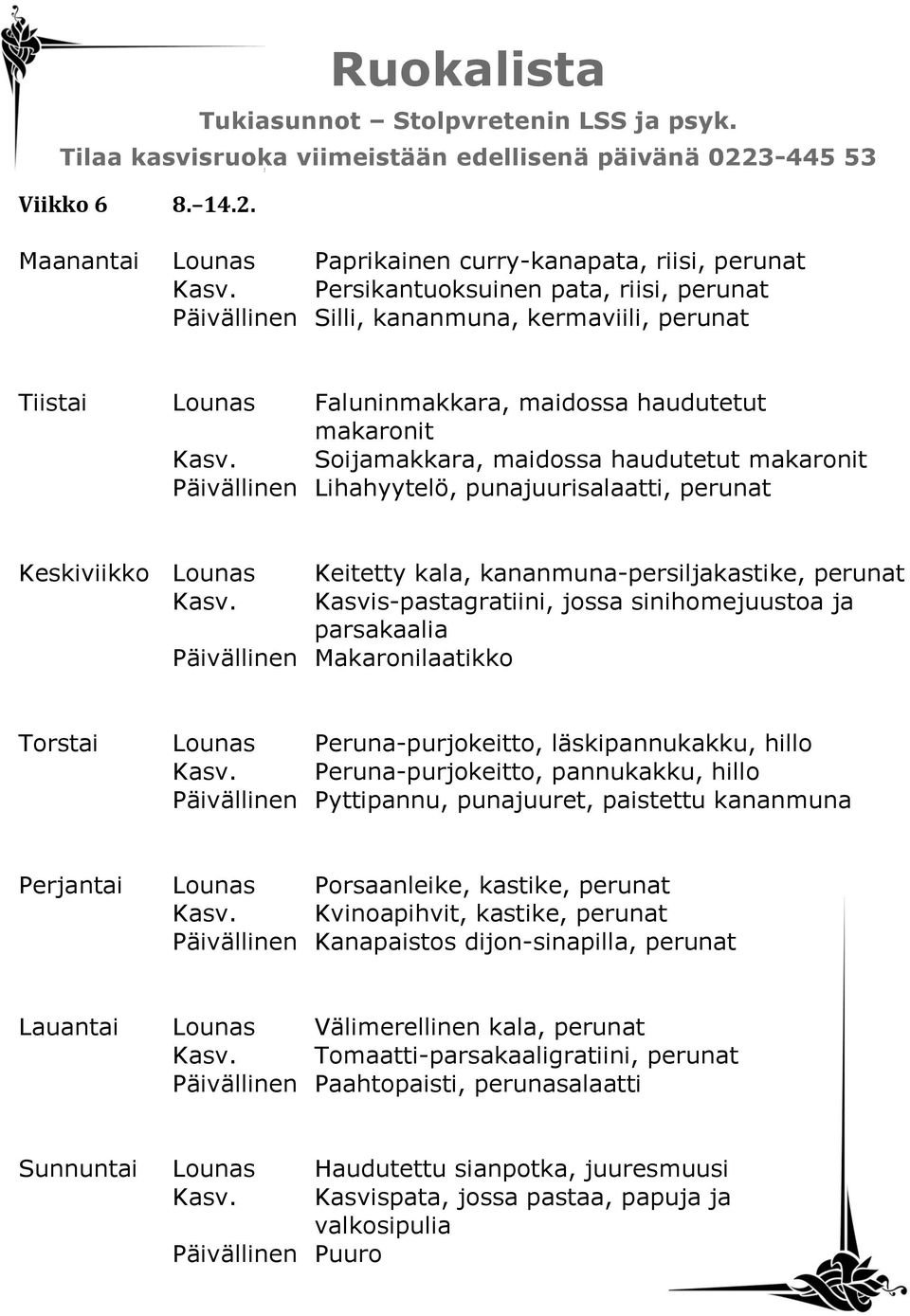 Soijamakkara, maidossa haudutetut makaronit Päivällinen Lihahyytelö, punajuurisalaatti, perunat Keskiviikko Lounas Keitetty kala, kananmuna-persiljakastike, perunat Kasv.