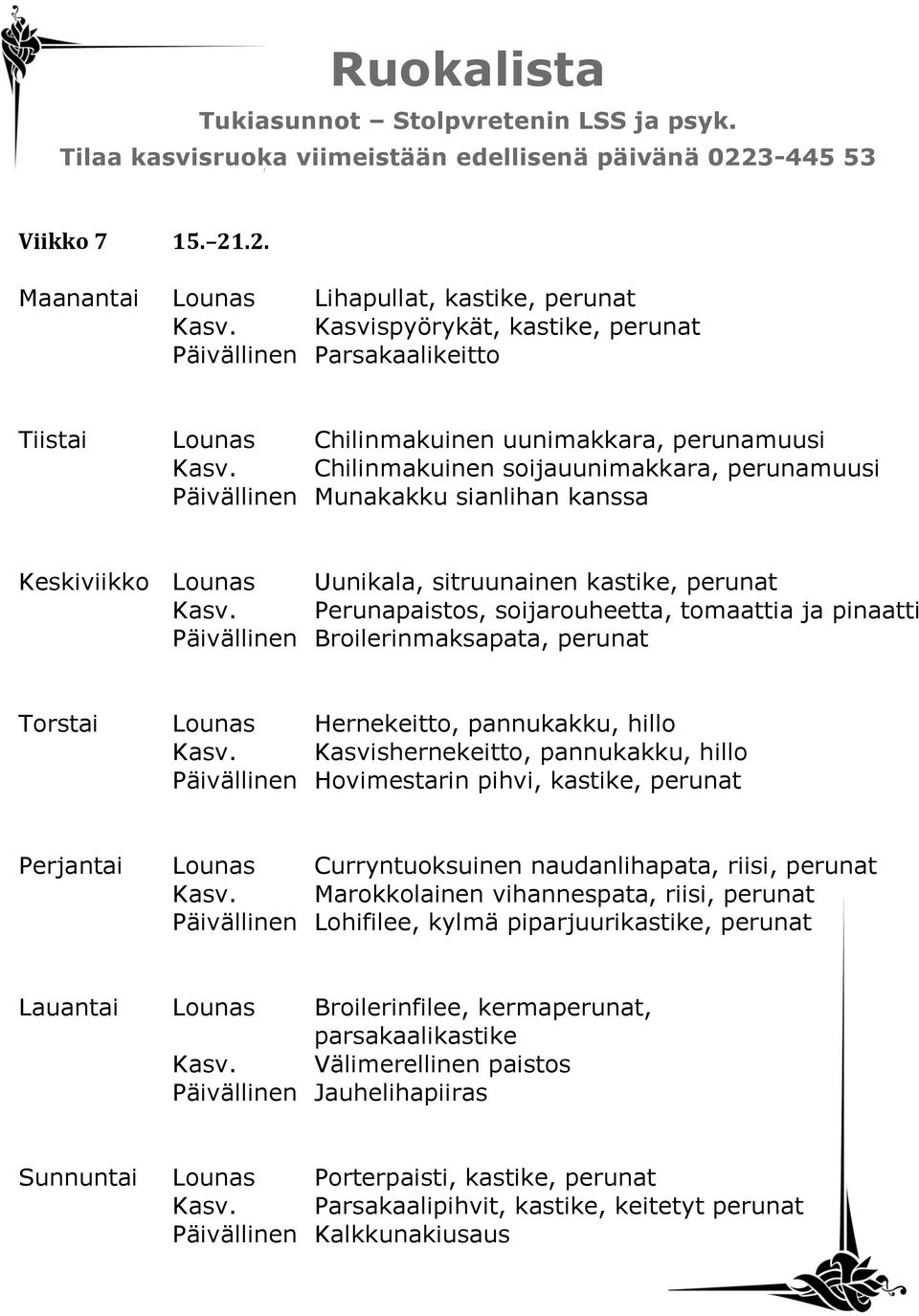 Perunapaistos, soijarouheetta, tomaattia ja pinaatti Päivällinen Broilerinmaksapata, perunat Torstai Lounas Hernekeitto, pannukakku, hillo Kasv.