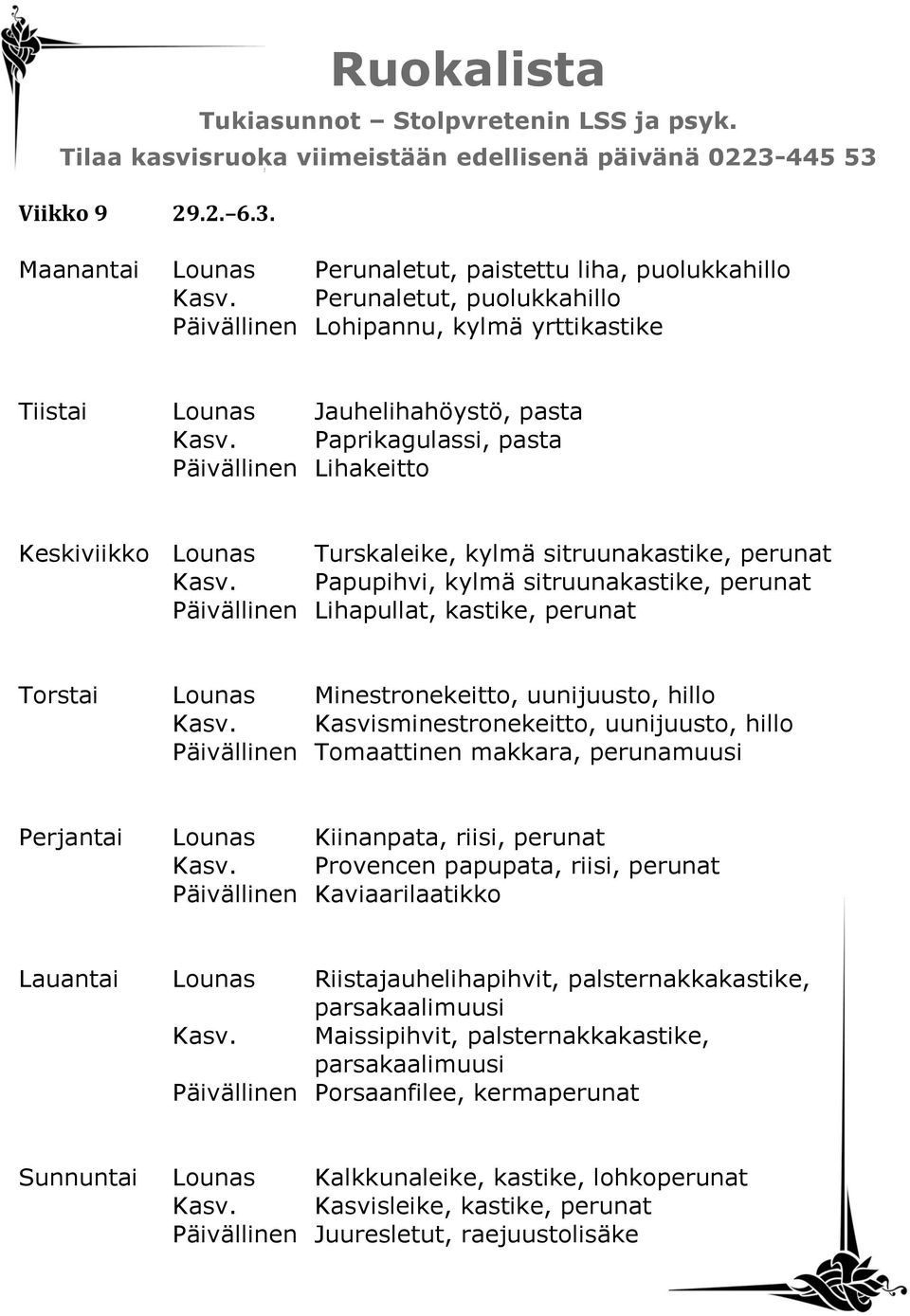 Papupihvi, kylmä sitruunakastike, perunat Päivällinen Lihapullat, kastike, perunat Torstai Lounas Minestronekeitto, uunijuusto, hillo Kasv.