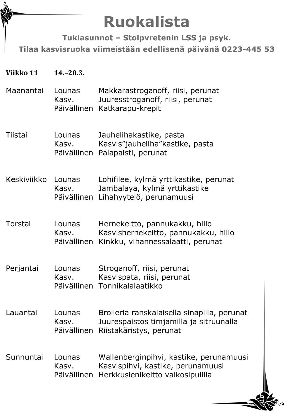 Jambalaya, kylmä yrttikastike Päivällinen Lihahyytelö, perunamuusi Torstai Lounas Hernekeitto, pannukakku, hillo Kasv.