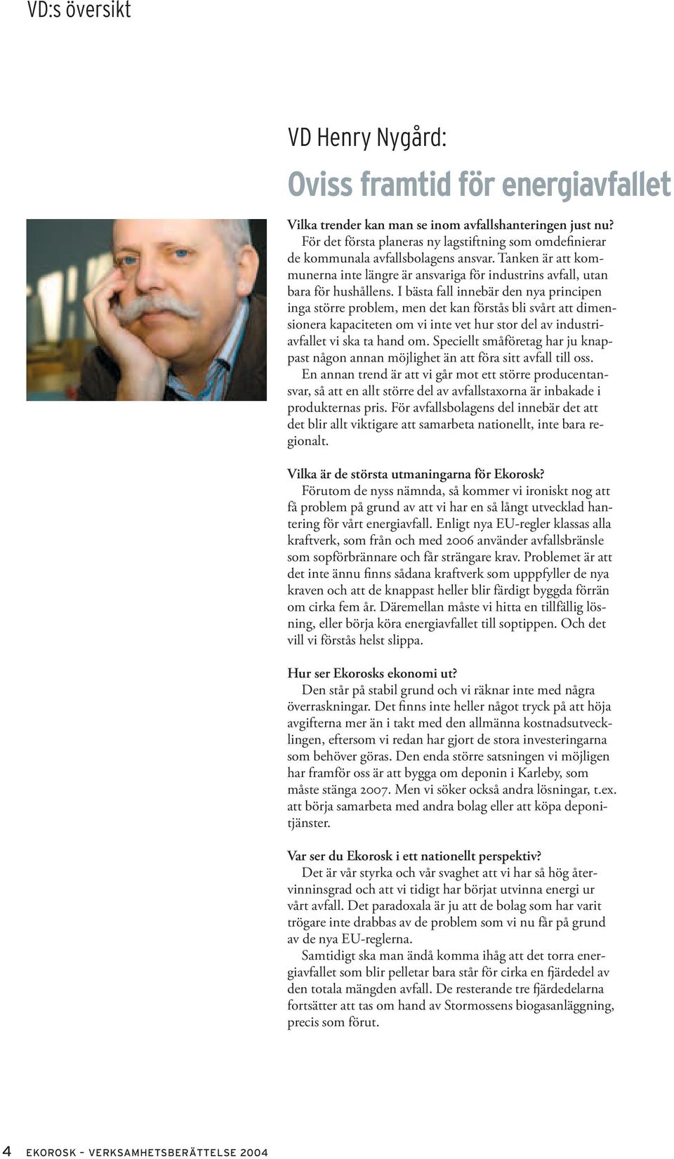 I bästa fall innebär den nya principen inga större problem, men det kan förstås bli svårt att dimensionera kapaciteten om vi inte vet hur stor del av industriavfallet vi ska ta hand om.