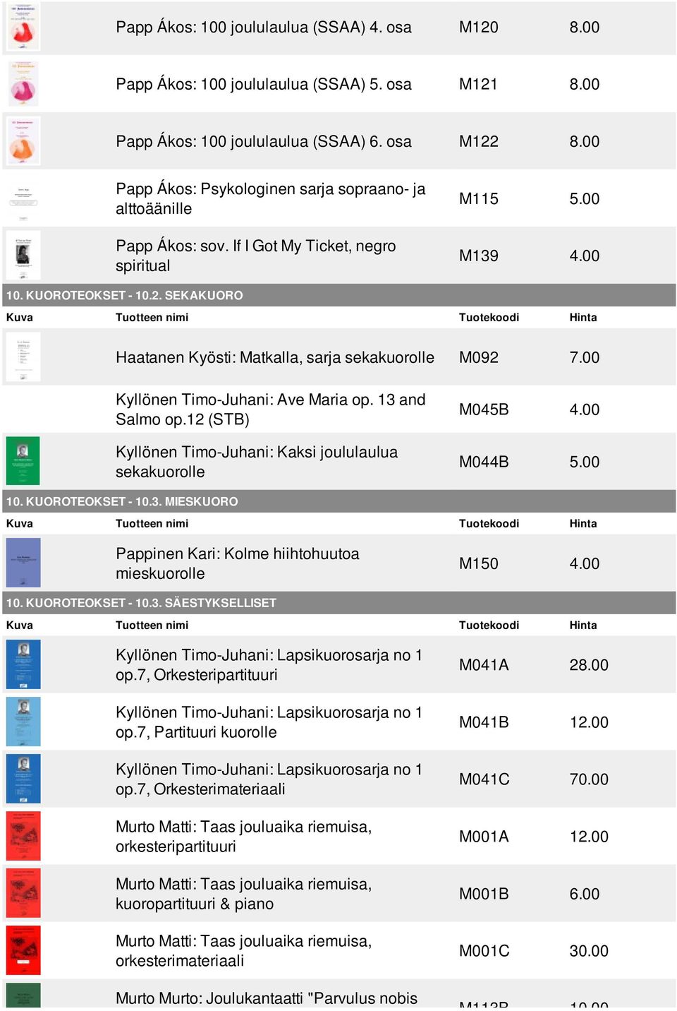 SEKAKUORO Haatanen Kyösti: Matkalla, sarja sekakuorolle M092 7.00 Kyllönen Timo-Juhani: Ave Maria op. 13 and Salmo op.12 (STB) Kyllönen Timo-Juhani: Kaksi joululaulua sekakuorolle M045B 4.00 M044B 5.