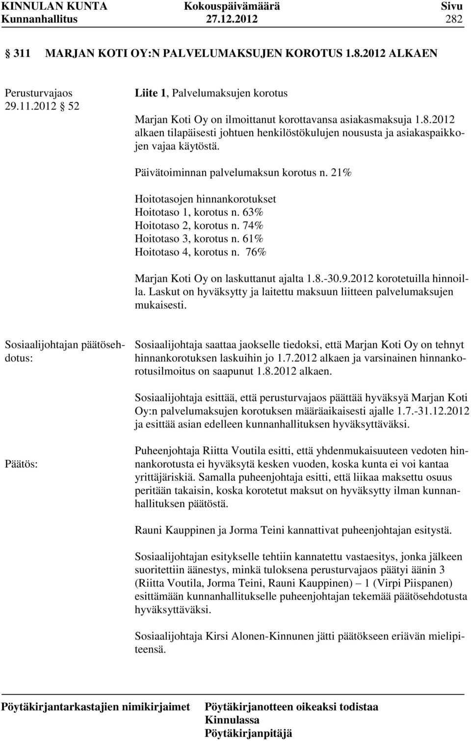 76% Marjan Koti Oy on laskuttanut ajalta 1.8.-30.9.2012 korotetuilla hinnoilla. Laskut on hyväksytty ja laitettu maksuun liitteen palvelumaksujen mukaisesti.