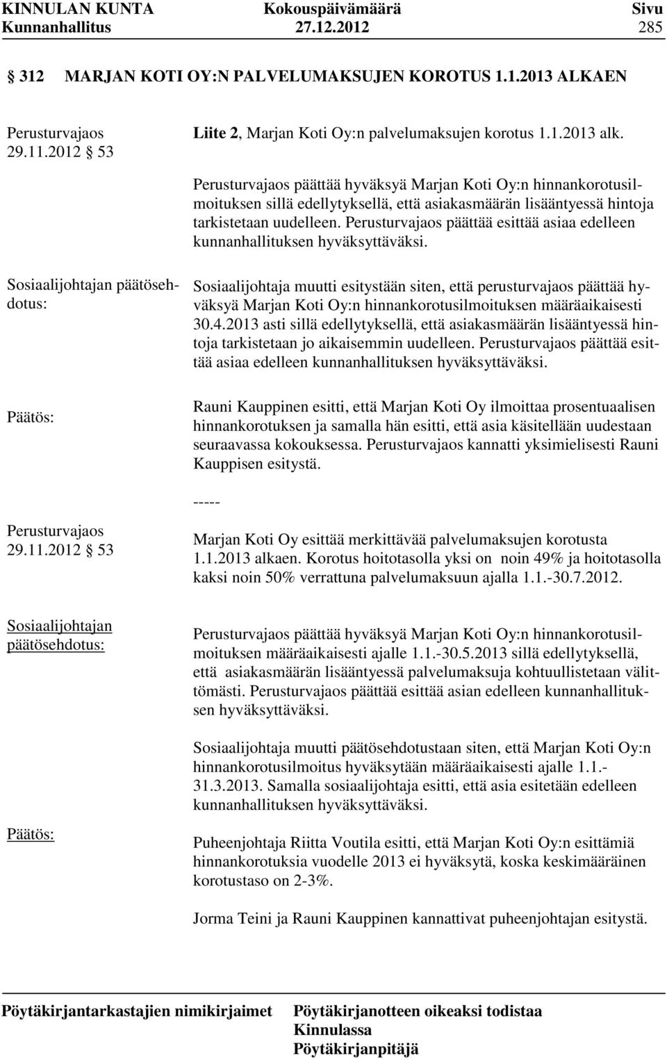 Perusturvajaos päättää esittää asiaa edelleen kunnanhallituksen hyväksyttäväksi. Sosiaalijohtajan päätösehdotus: Perusturvajaos 29.11.