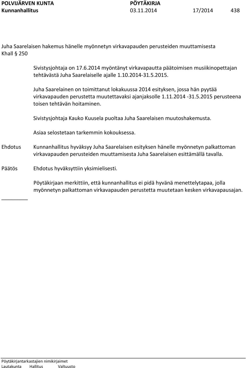 Juha Saarelainen on toimittanut lokakuussa 2014 esityksen, jossa hän pyytää virkavapauden perustetta muutettavaksi ajanjaksolle 1.11.2014-31.5.2015 perusteena toisen tehtävän hoitaminen.