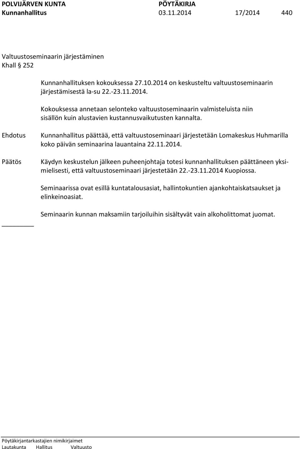 Käydyn keskustelun jälkeen puheenjohtaja totesi kunnanhallituksen päättäneen yksimielisesti, että valtuustoseminaari järjestetään 22.-23.11.2014 Kuopiossa.
