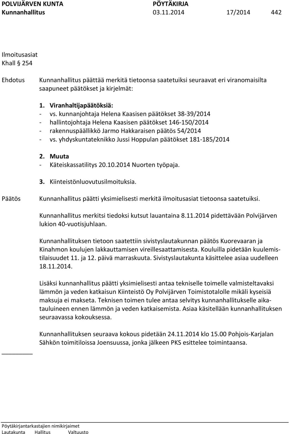 yhdyskuntateknikko Jussi Hoppulan päätökset 181-185/2014 2. Muuta - Käteiskassatilitys 20.10.2014 Nuorten työpaja. 3. Kiinteistönluovutusilmoituksia.