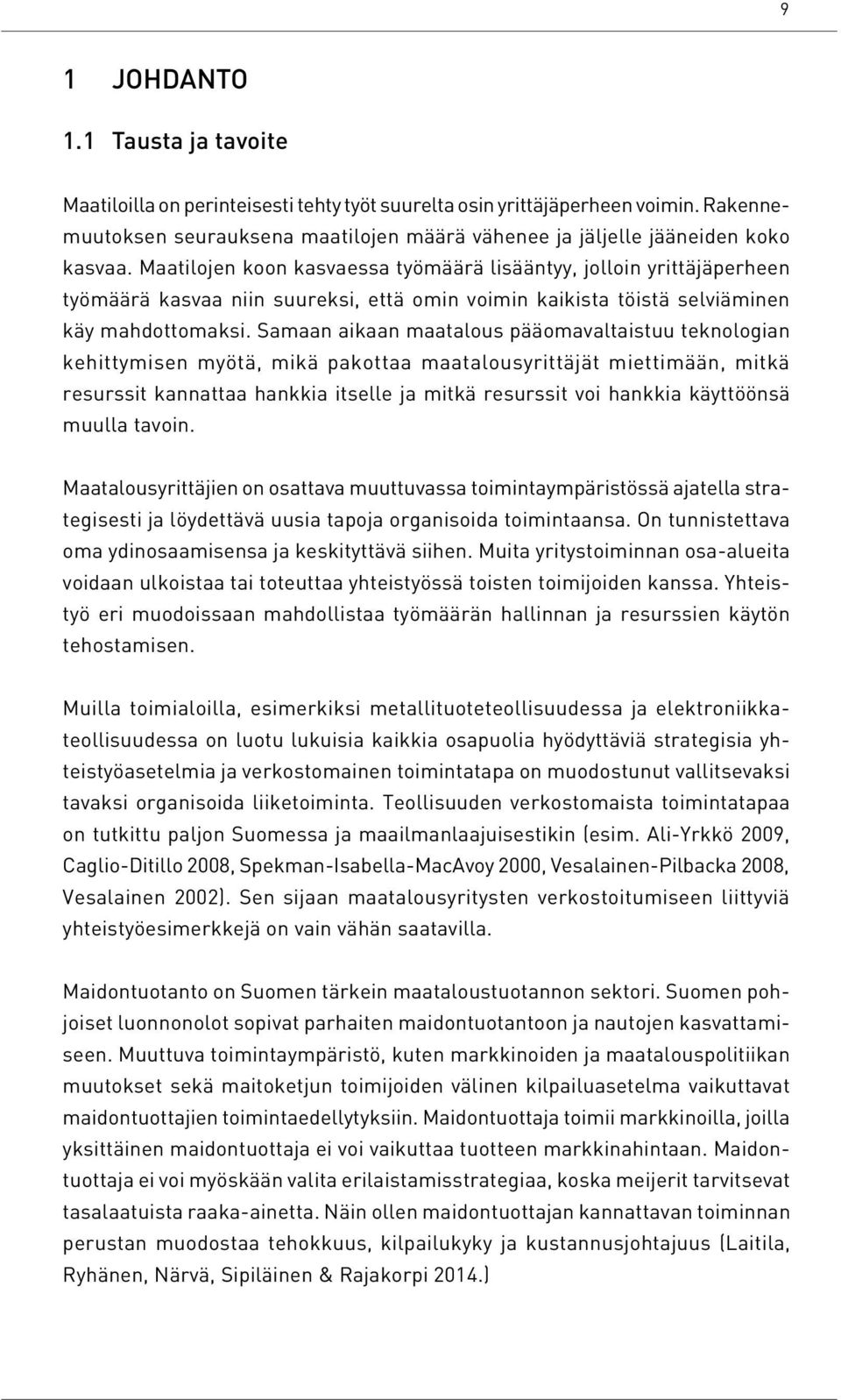 Maatilojen koon kasvaessa työmäärä lisääntyy, jolloin yrittäjäperheen työmäärä kasvaa niin suureksi, että omin voimin kaikista töistä selviäminen käy mahdottomaksi.