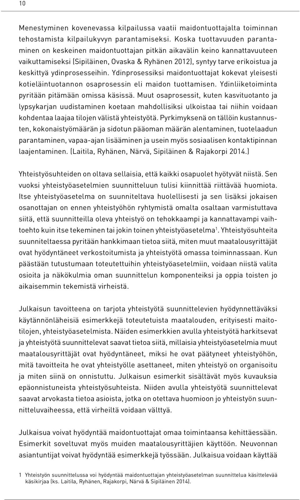 ydinprosesseihin. Ydinprosessiksi maidontuottajat kokevat yleisesti kotieläintuotannon osaprosessin eli maidon tuottamisen. Ydinliiketoiminta pyritään pitämään omissa käsissä.
