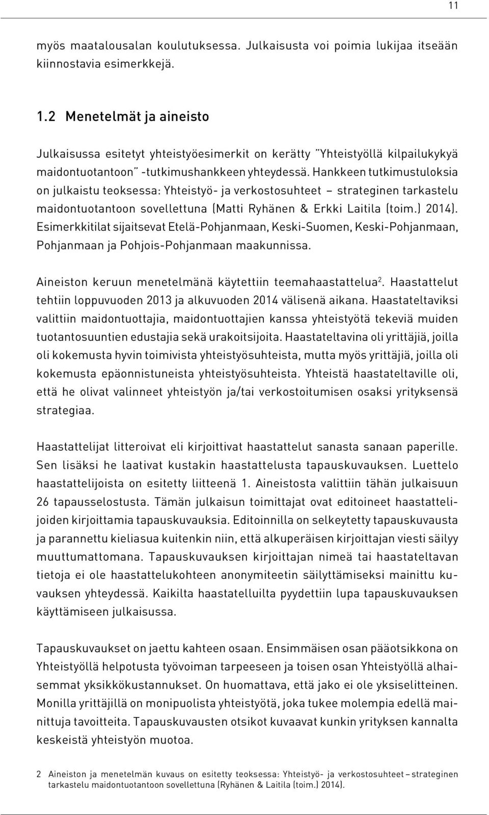 Hankkeen tutkimustuloksia on julkaistu teoksessa: Yhteistyö- ja verkostosuhteet strateginen tarkastelu maidontuotantoon sovellettuna (Matti Ryhänen & Erkki Laitila (toim.) 2014).