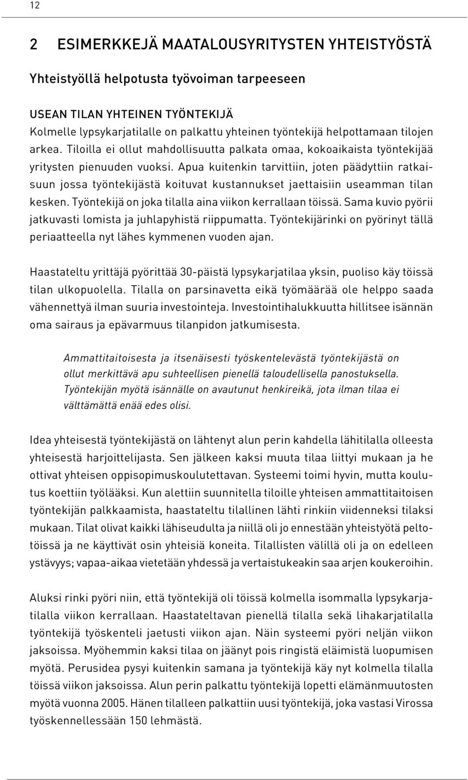 Apua kuitenkin tarvittiin, joten päädyttiin ratkaisuun jossa työntekijästä koituvat kustannukset jaettaisiin useamman tilan kesken. Työntekijä on joka tilalla aina viikon kerrallaan töissä.